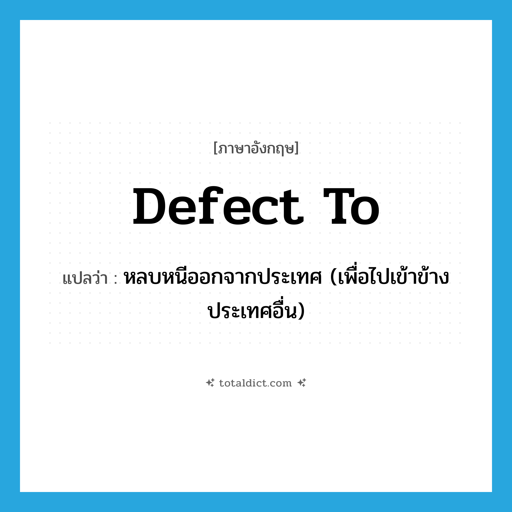 defect to แปลว่า?, คำศัพท์ภาษาอังกฤษ defect to แปลว่า หลบหนีออกจากประเทศ (เพื่อไปเข้าข้างประเทศอื่น) ประเภท PHRV หมวด PHRV