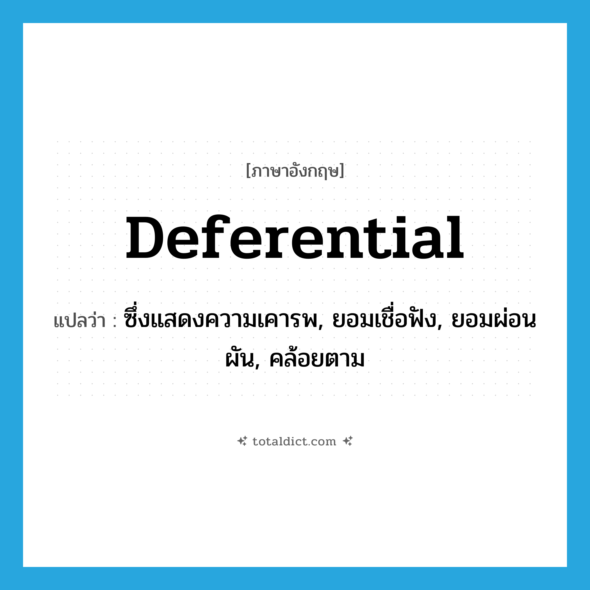 deferential แปลว่า?, คำศัพท์ภาษาอังกฤษ deferential แปลว่า ซึ่งแสดงความเคารพ, ยอมเชื่อฟัง, ยอมผ่อนผัน, คล้อยตาม ประเภท ADJ หมวด ADJ