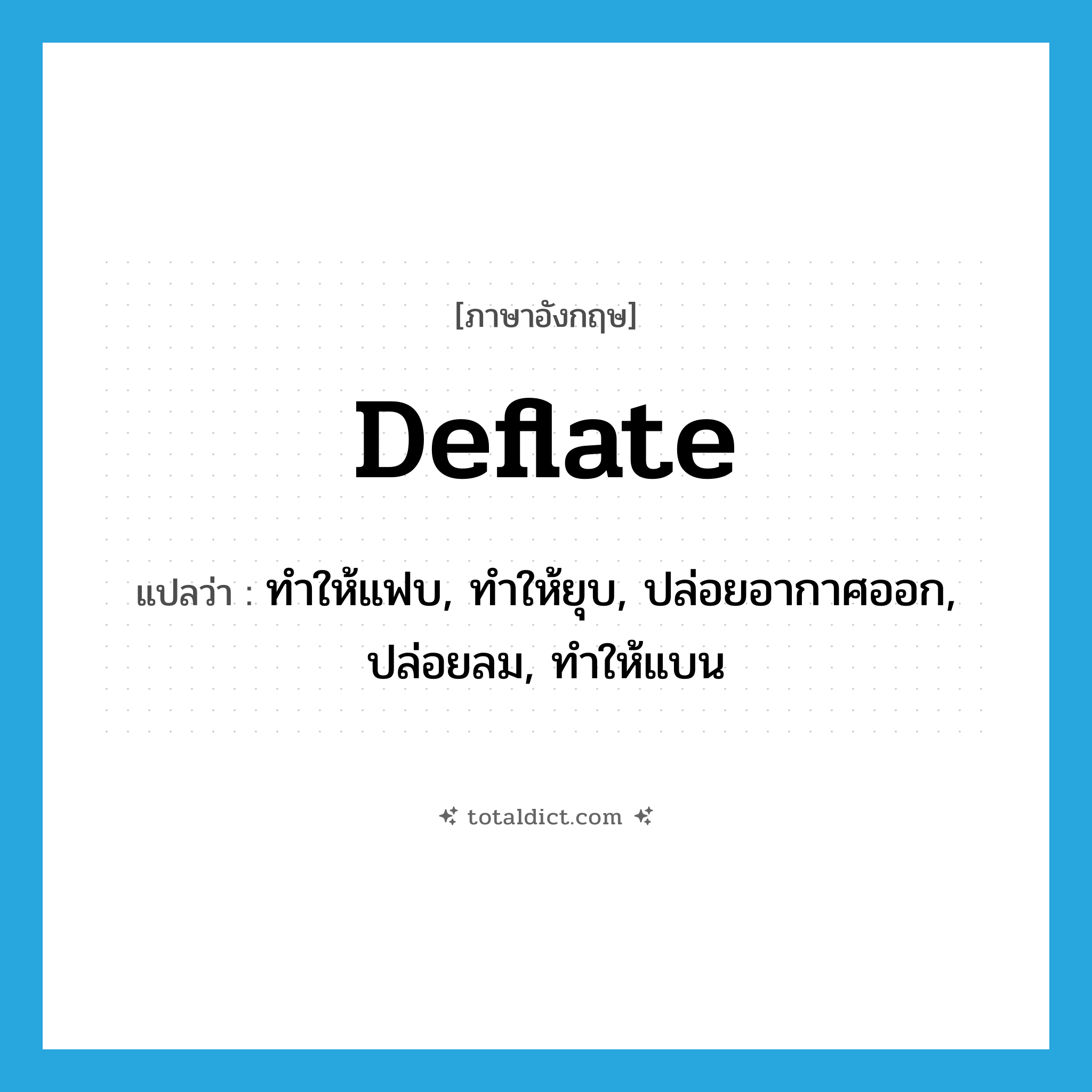 deflate แปลว่า?, คำศัพท์ภาษาอังกฤษ deflate แปลว่า ทำให้แฟบ, ทำให้ยุบ, ปล่อยอากาศออก, ปล่อยลม, ทำให้แบน ประเภท VT หมวด VT