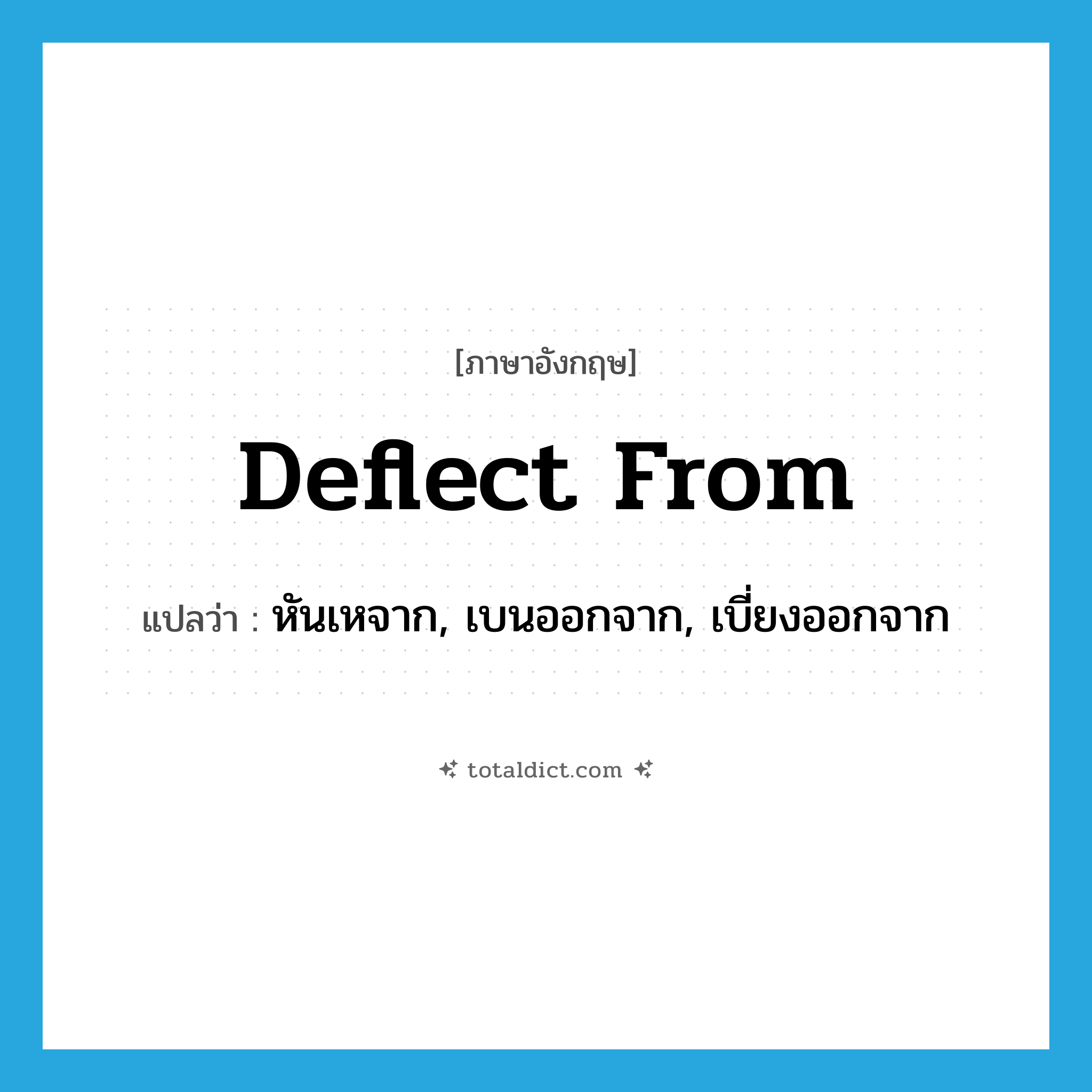 deflect from แปลว่า?, คำศัพท์ภาษาอังกฤษ deflect from แปลว่า หันเหจาก, เบนออกจาก, เบี่ยงออกจาก ประเภท PHRV หมวด PHRV