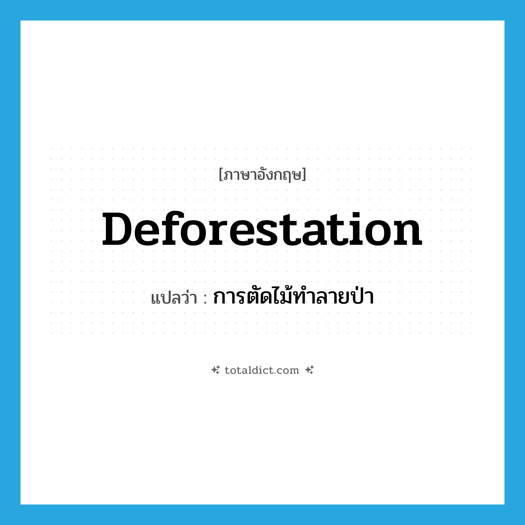 deforestation แปลว่า?, คำศัพท์ภาษาอังกฤษ deforestation แปลว่า การตัดไม้ทำลายป่า ประเภท N หมวด N