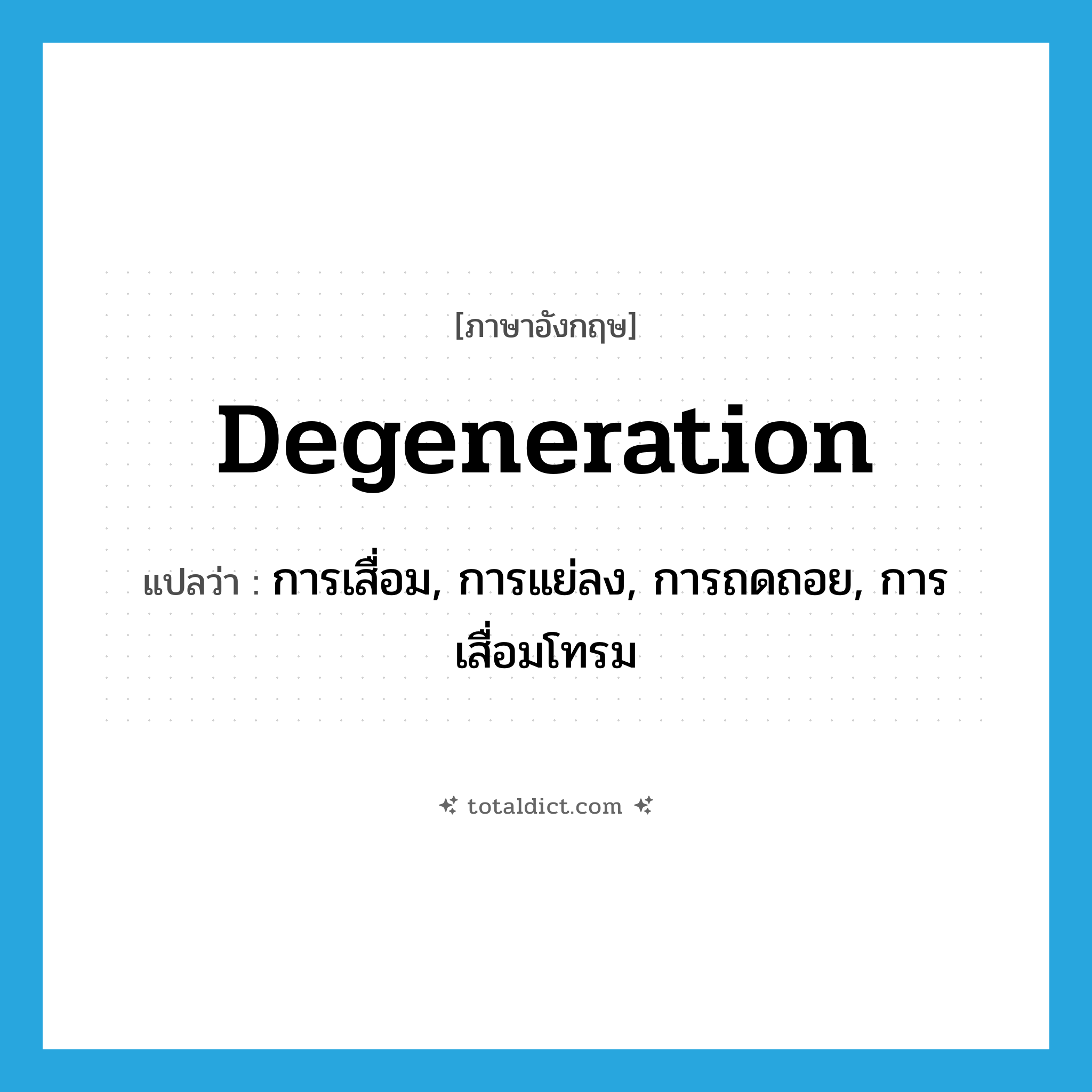 degeneration แปลว่า?, คำศัพท์ภาษาอังกฤษ degeneration แปลว่า การเสื่อม, การแย่ลง, การถดถอย, การเสื่อมโทรม ประเภท N หมวด N
