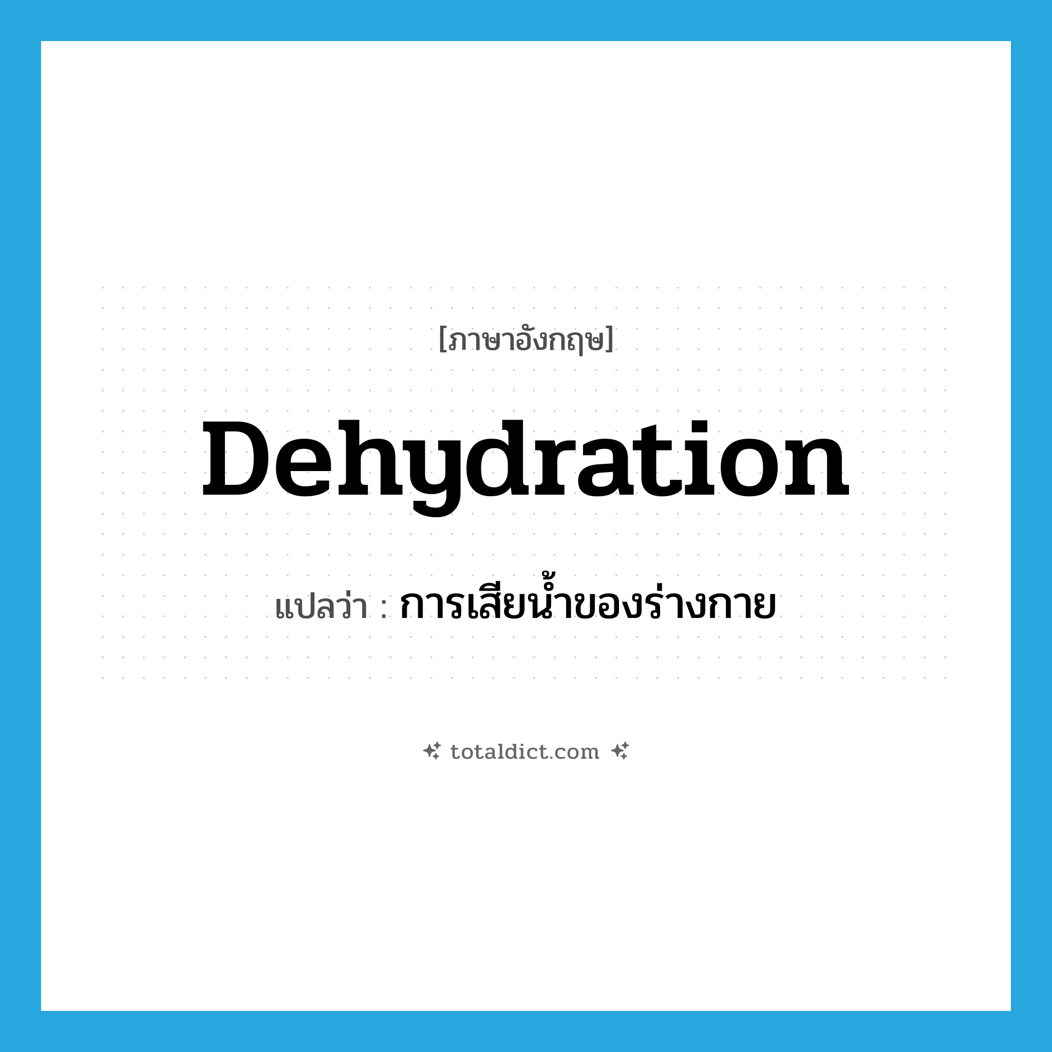 dehydration แปลว่า?, คำศัพท์ภาษาอังกฤษ dehydration แปลว่า การเสียน้ำของร่างกาย ประเภท N หมวด N