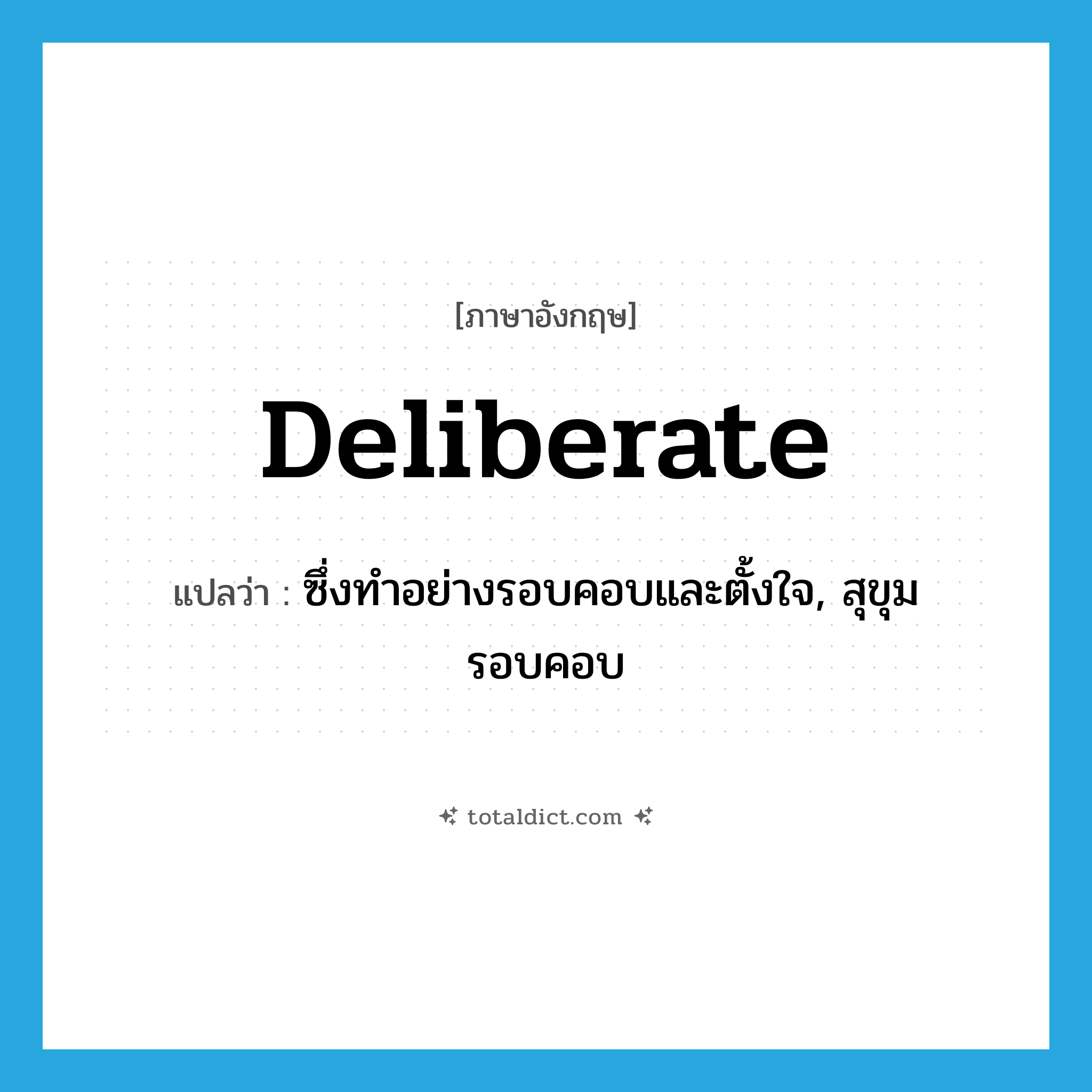 deliberate แปลว่า?, คำศัพท์ภาษาอังกฤษ deliberate แปลว่า ซึ่งทำอย่างรอบคอบและตั้งใจ, สุขุมรอบคอบ ประเภท ADJ หมวด ADJ