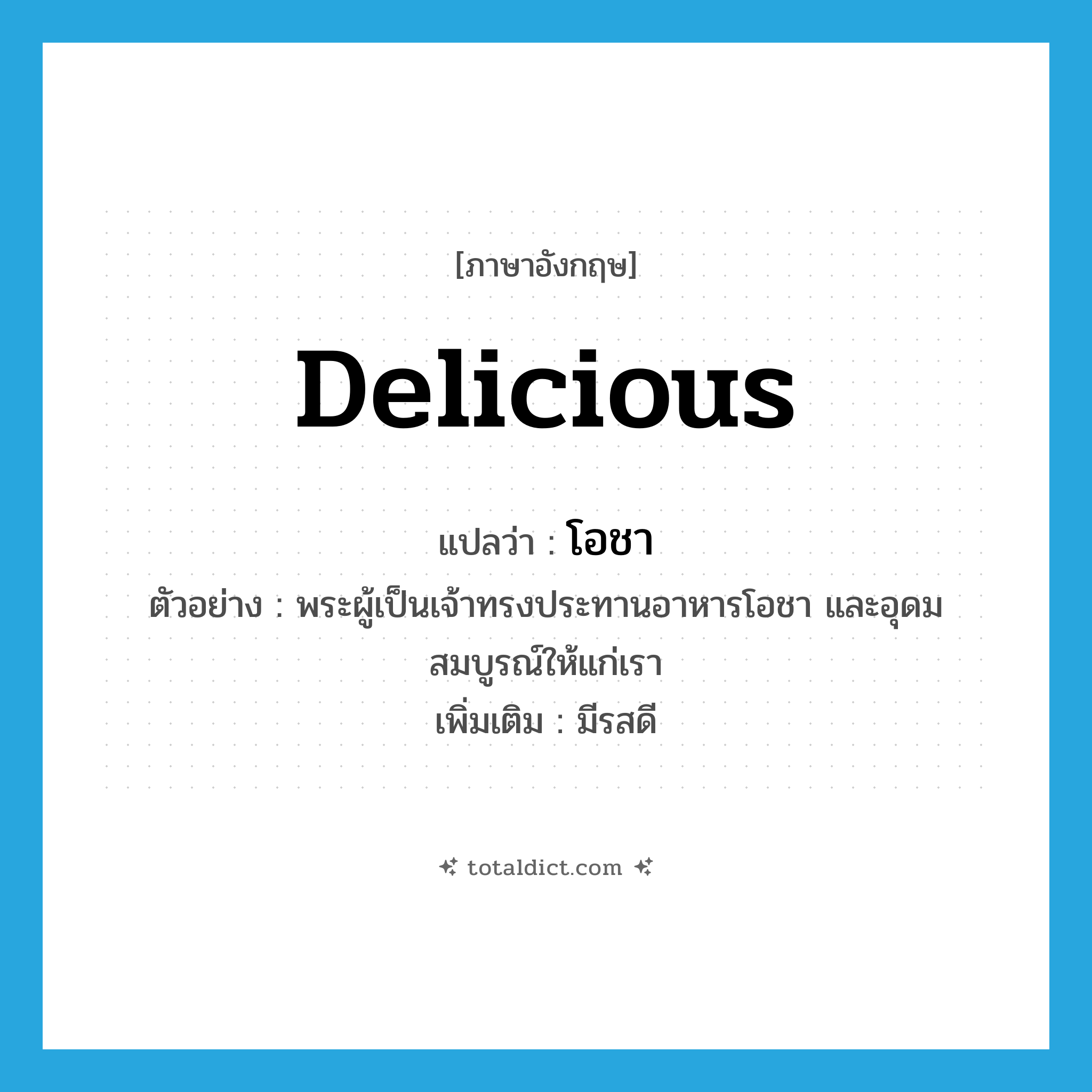 delicious แปลว่า?, คำศัพท์ภาษาอังกฤษ delicious แปลว่า โอชา ประเภท ADJ ตัวอย่าง พระผู้เป็นเจ้าทรงประทานอาหารโอชา และอุดมสมบูรณ์ให้แก่เรา เพิ่มเติม มีรสดี หมวด ADJ