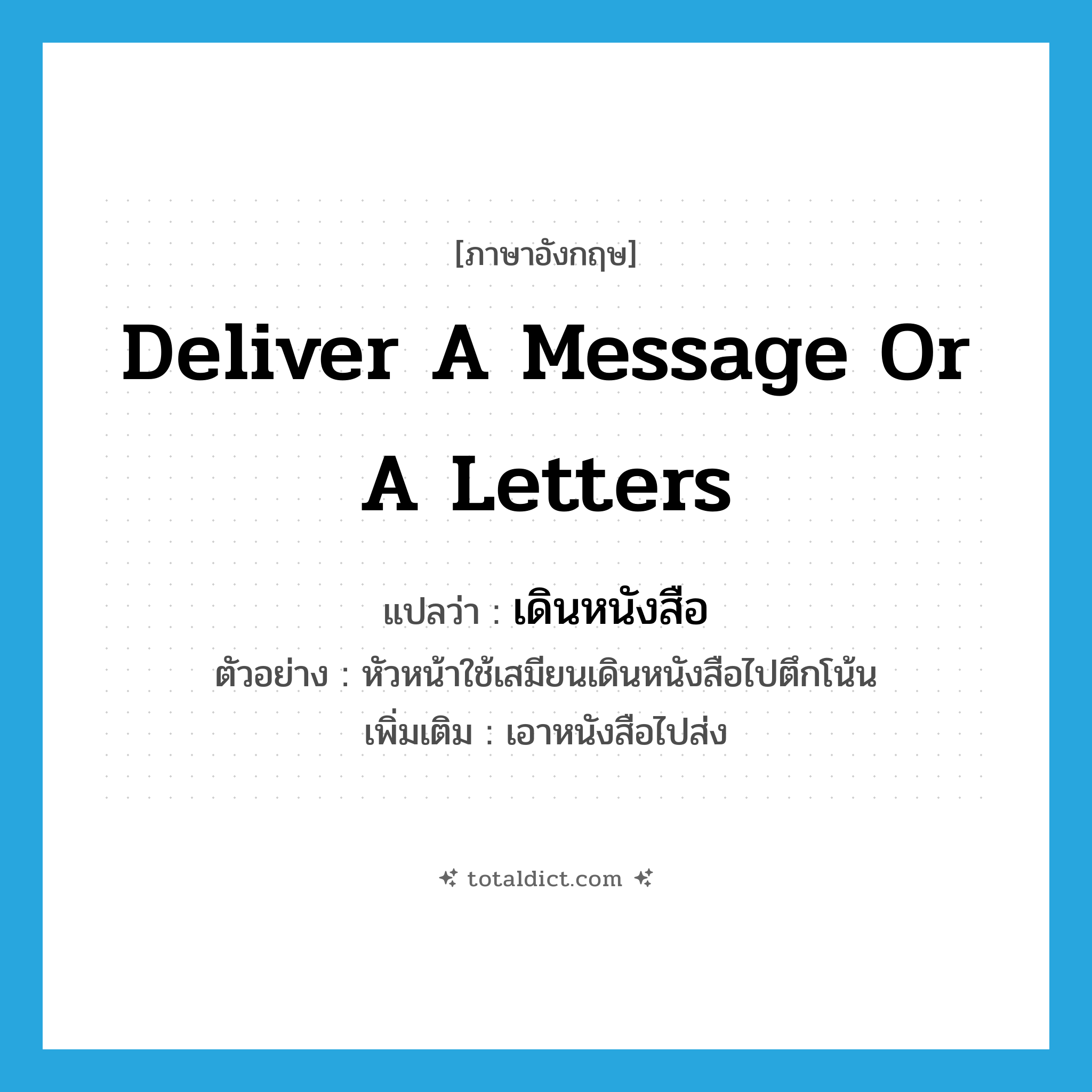 deliver a message or a letters แปลว่า?, คำศัพท์ภาษาอังกฤษ deliver a message or a letters แปลว่า เดินหนังสือ ประเภท V ตัวอย่าง หัวหน้าใช้เสมียนเดินหนังสือไปตึกโน้น เพิ่มเติม เอาหนังสือไปส่ง หมวด V
