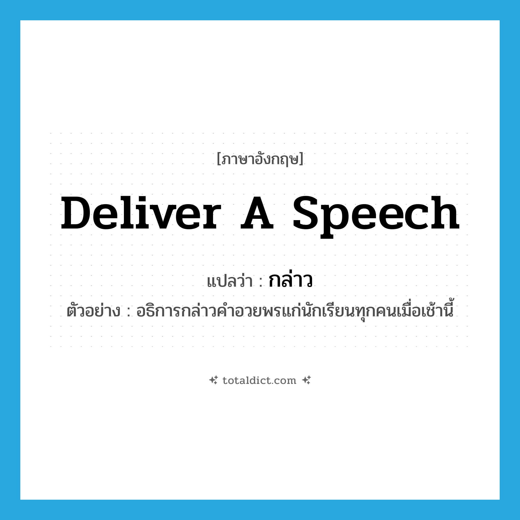 deliver a speech แปลว่า?, คำศัพท์ภาษาอังกฤษ deliver a speech แปลว่า กล่าว ประเภท V ตัวอย่าง อธิการกล่าวคำอวยพรแก่นักเรียนทุกคนเมื่อเช้านี้ หมวด V