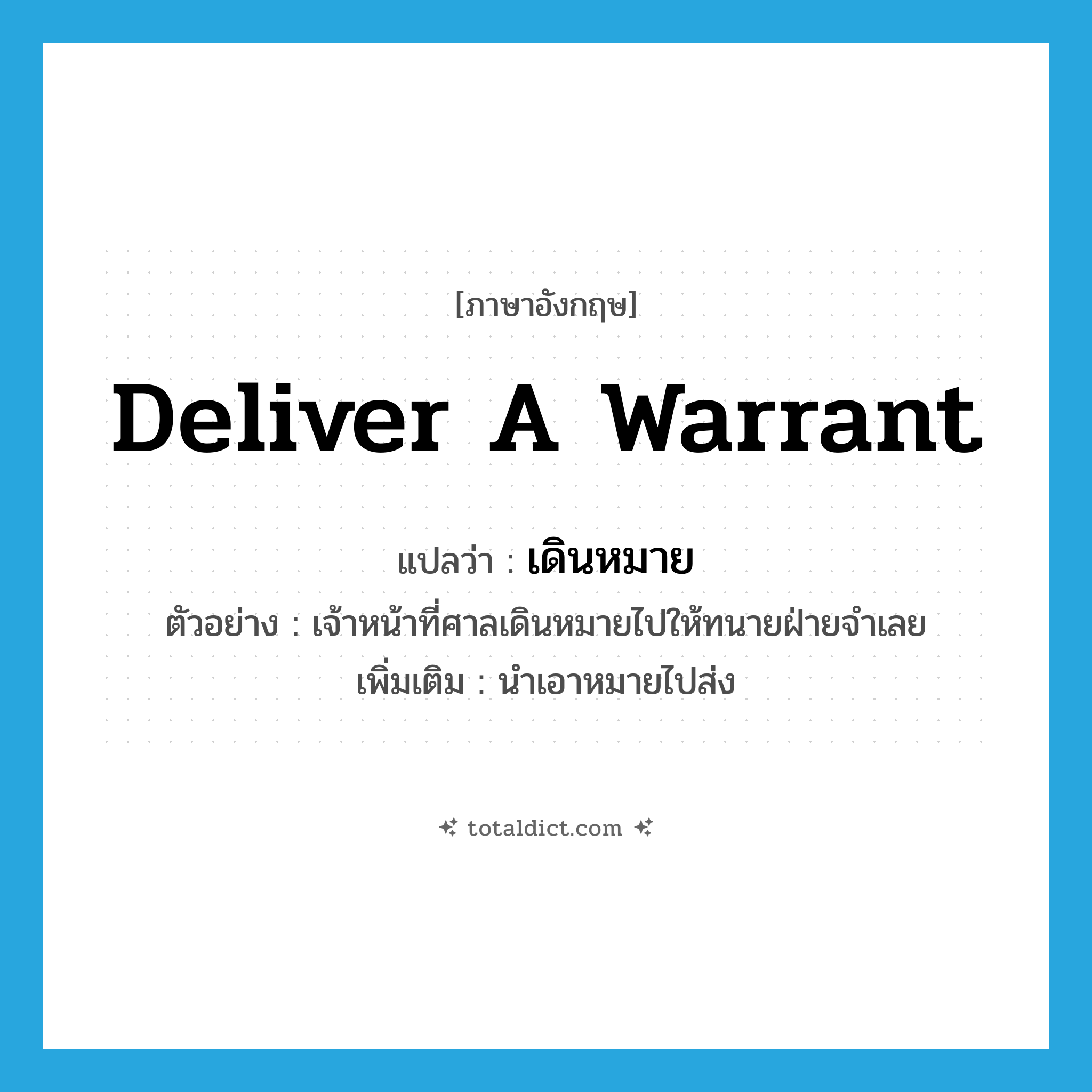 deliver a warrant แปลว่า?, คำศัพท์ภาษาอังกฤษ deliver a warrant แปลว่า เดินหมาย ประเภท V ตัวอย่าง เจ้าหน้าที่ศาลเดินหมายไปให้ทนายฝ่ายจำเลย เพิ่มเติม นำเอาหมายไปส่ง หมวด V
