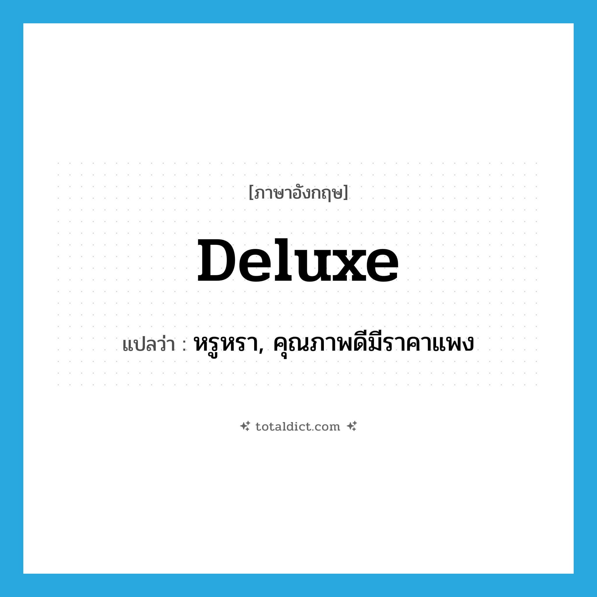 deluxe แปลว่า?, คำศัพท์ภาษาอังกฤษ deluxe แปลว่า หรูหรา, คุณภาพดีมีราคาแพง ประเภท ADJ หมวด ADJ
