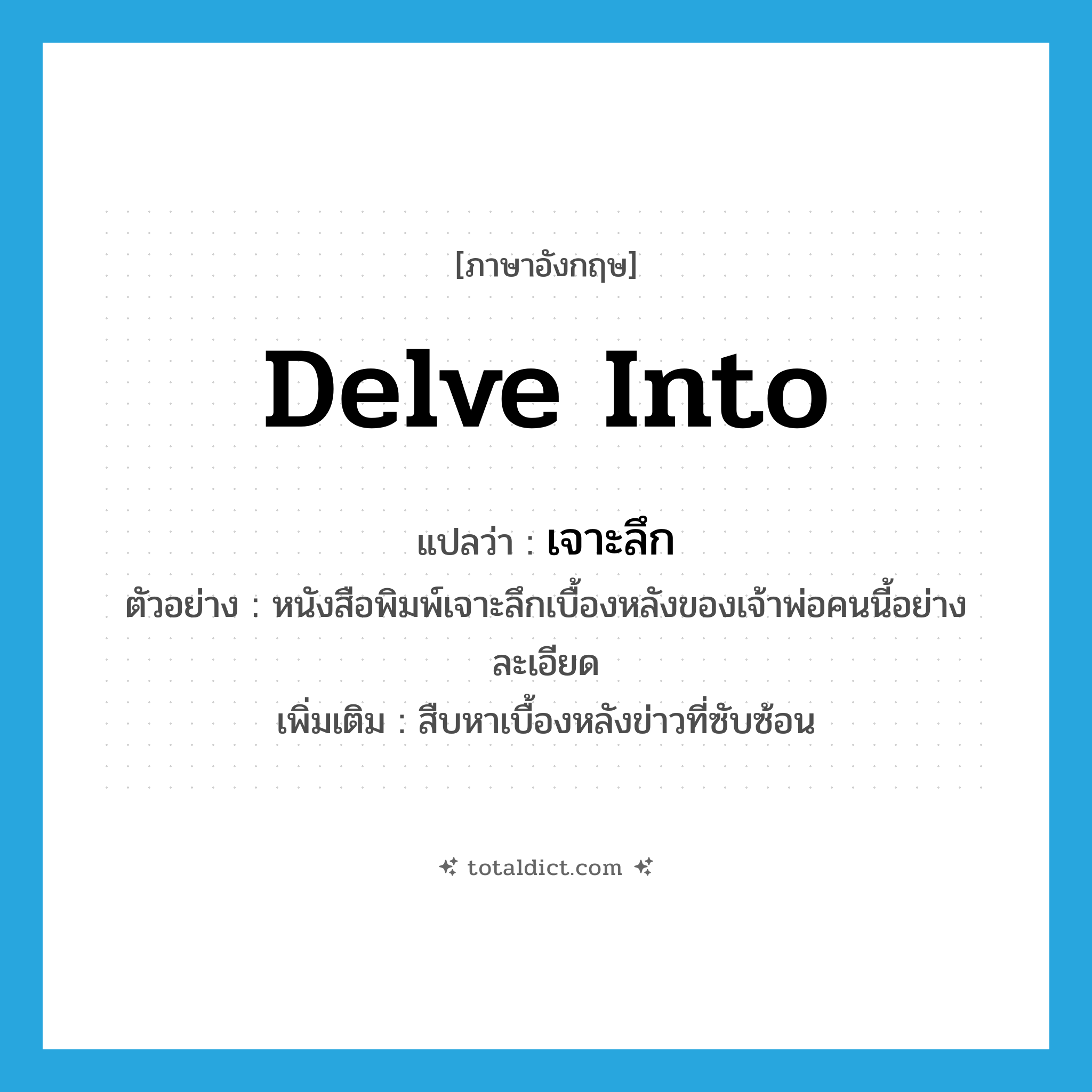 delve into แปลว่า?, คำศัพท์ภาษาอังกฤษ delve into แปลว่า เจาะลึก ประเภท V ตัวอย่าง หนังสือพิมพ์เจาะลึกเบื้องหลังของเจ้าพ่อคนนี้อย่างละเอียด เพิ่มเติม สืบหาเบื้องหลังข่าวที่ซับซ้อน หมวด V