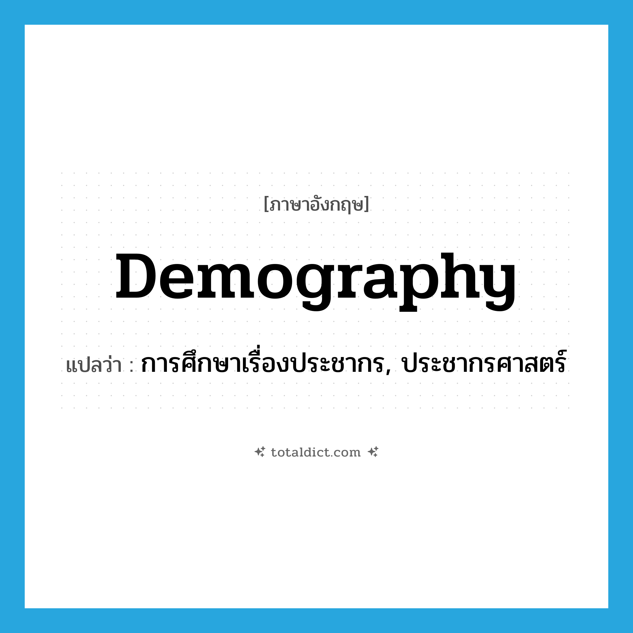 demography แปลว่า?, คำศัพท์ภาษาอังกฤษ demography แปลว่า การศึกษาเรื่องประชากร, ประชากรศาสตร์ ประเภท N หมวด N