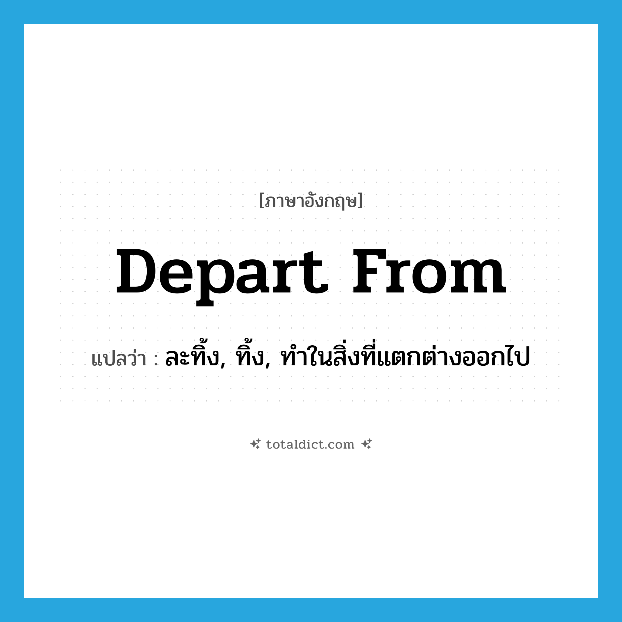 depart from แปลว่า?, คำศัพท์ภาษาอังกฤษ depart from แปลว่า ละทิ้ง, ทิ้ง, ทำในสิ่งที่แตกต่างออกไป ประเภท PHRV หมวด PHRV