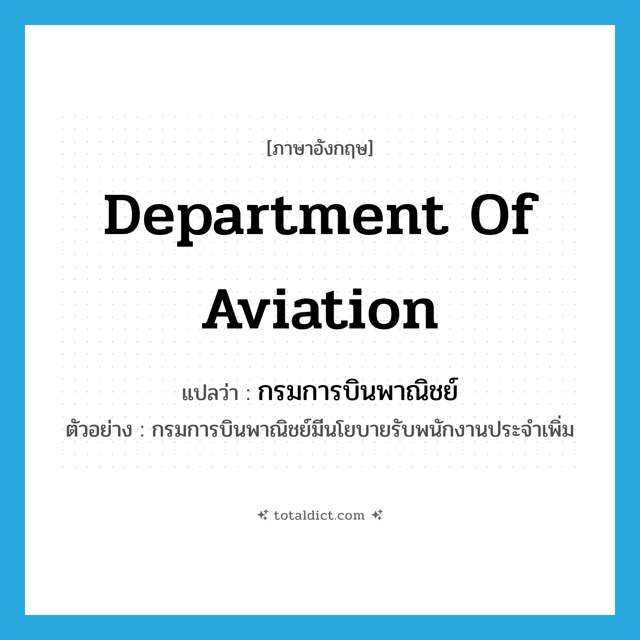 Department of Aviation แปลว่า?, คำศัพท์ภาษาอังกฤษ Department of Aviation แปลว่า กรมการบินพาณิชย์ ประเภท N ตัวอย่าง กรมการบินพาณิชย์มีนโยบายรับพนักงานประจำเพิ่ม หมวด N