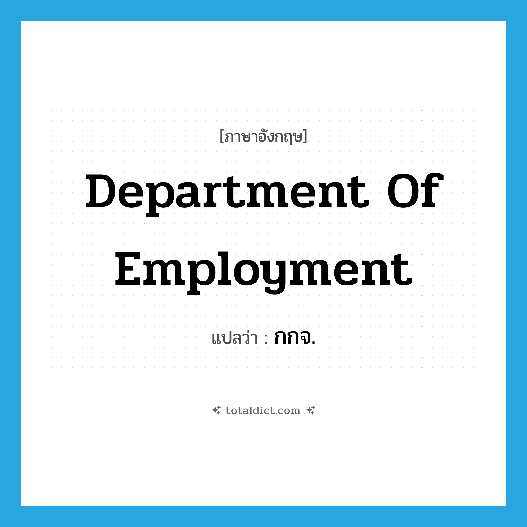 Department of Employment แปลว่า?, คำศัพท์ภาษาอังกฤษ Department of Employment แปลว่า กกจ. ประเภท N หมวด N