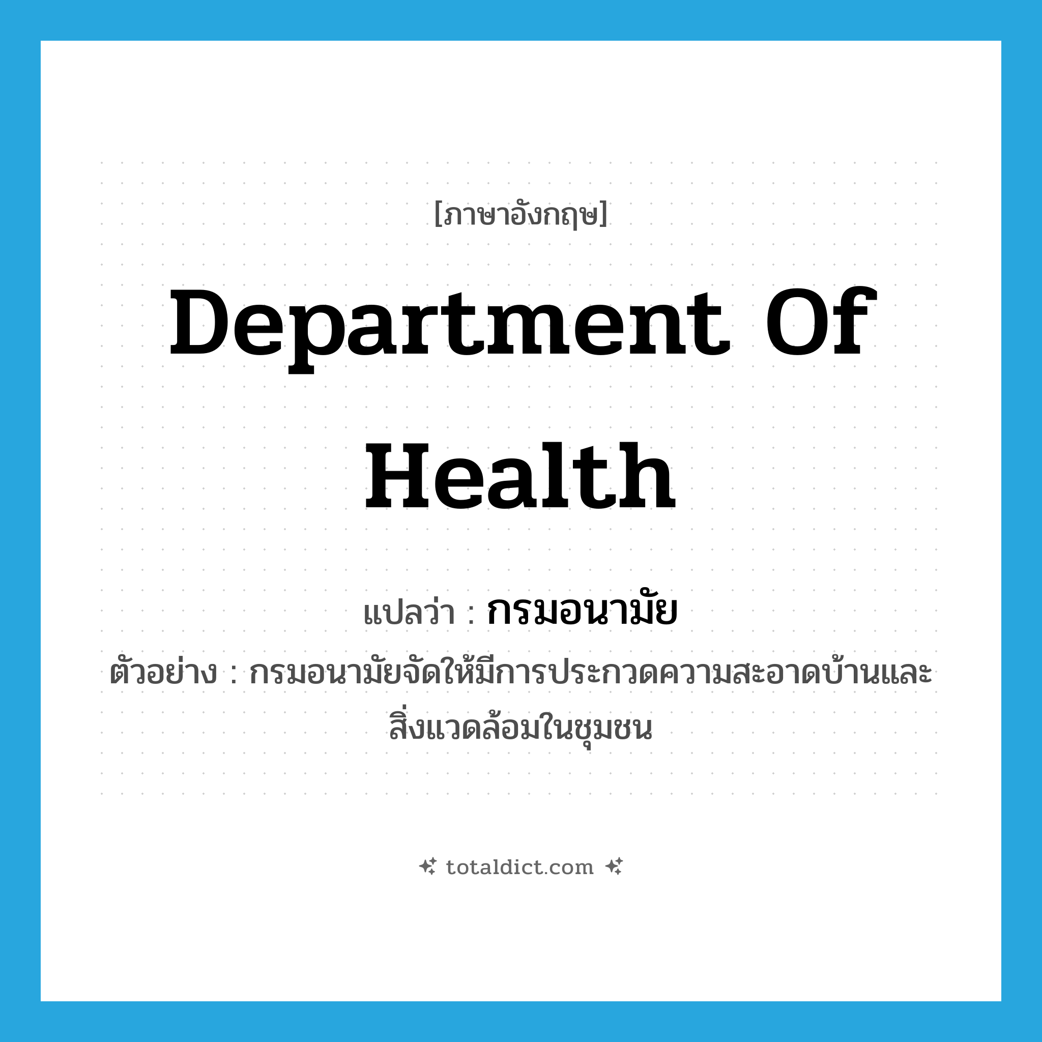 Department of Health แปลว่า?, คำศัพท์ภาษาอังกฤษ Department of Health แปลว่า กรมอนามัย ประเภท N ตัวอย่าง กรมอนามัยจัดให้มีการประกวดความสะอาดบ้านและสิ่งแวดล้อมในชุมชน หมวด N