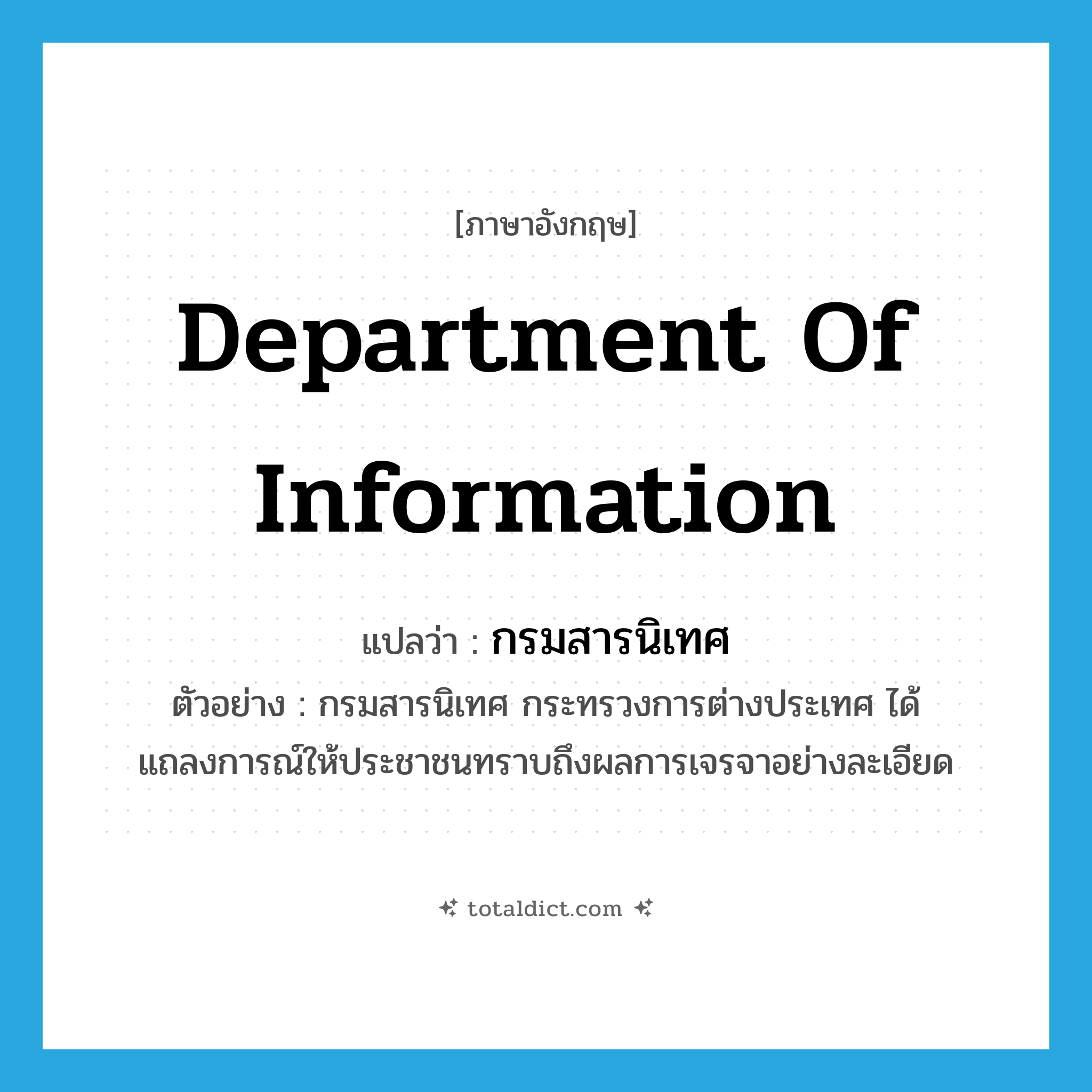 Department of Information แปลว่า?, คำศัพท์ภาษาอังกฤษ Department of Information แปลว่า กรมสารนิเทศ ประเภท N ตัวอย่าง กรมสารนิเทศ กระทรวงการต่างประเทศ ได้แถลงการณ์ให้ประชาชนทราบถึงผลการเจรจาอย่างละเอียด หมวด N