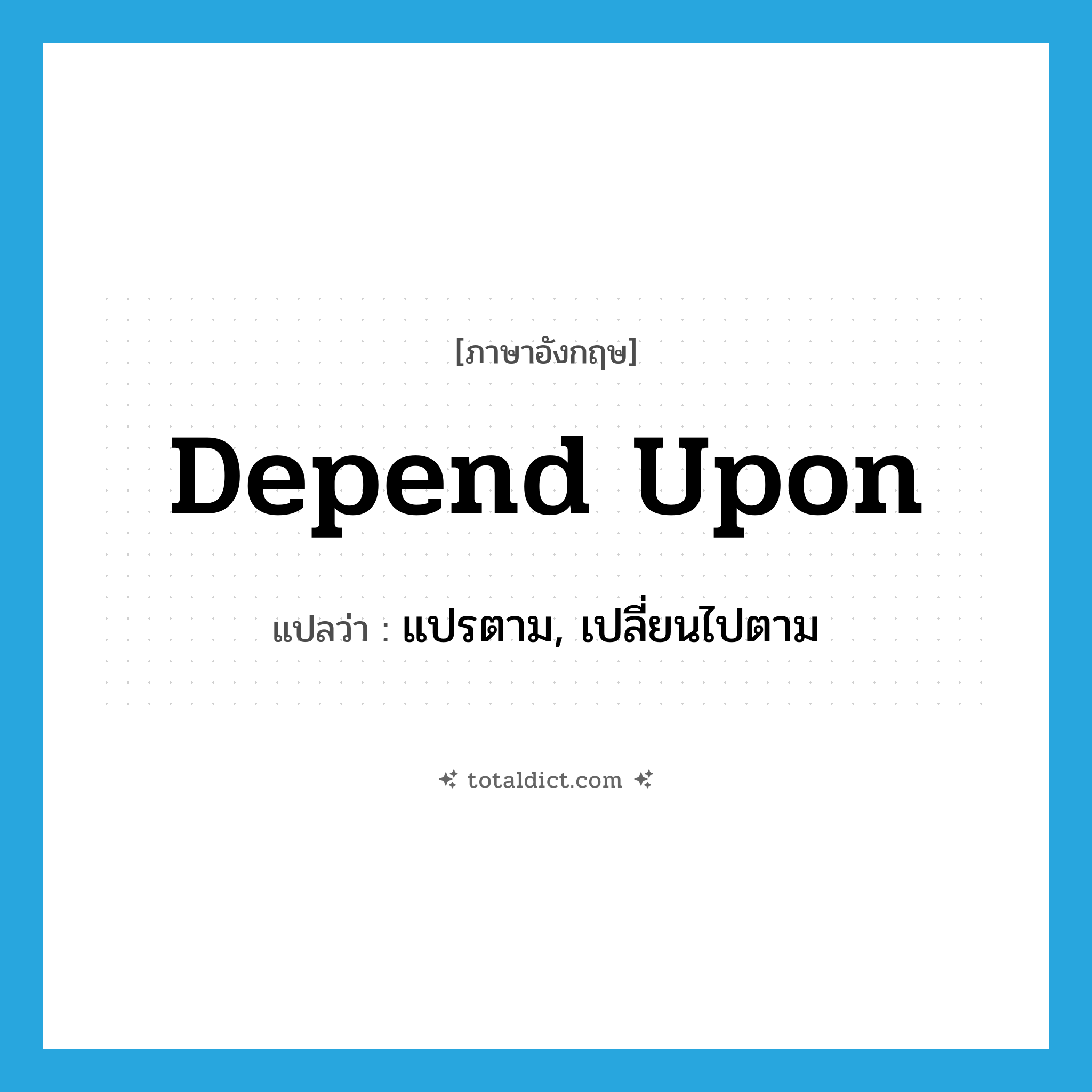 depend upon แปลว่า?, คำศัพท์ภาษาอังกฤษ depend upon แปลว่า แปรตาม, เปลี่ยนไปตาม ประเภท PHRV หมวด PHRV