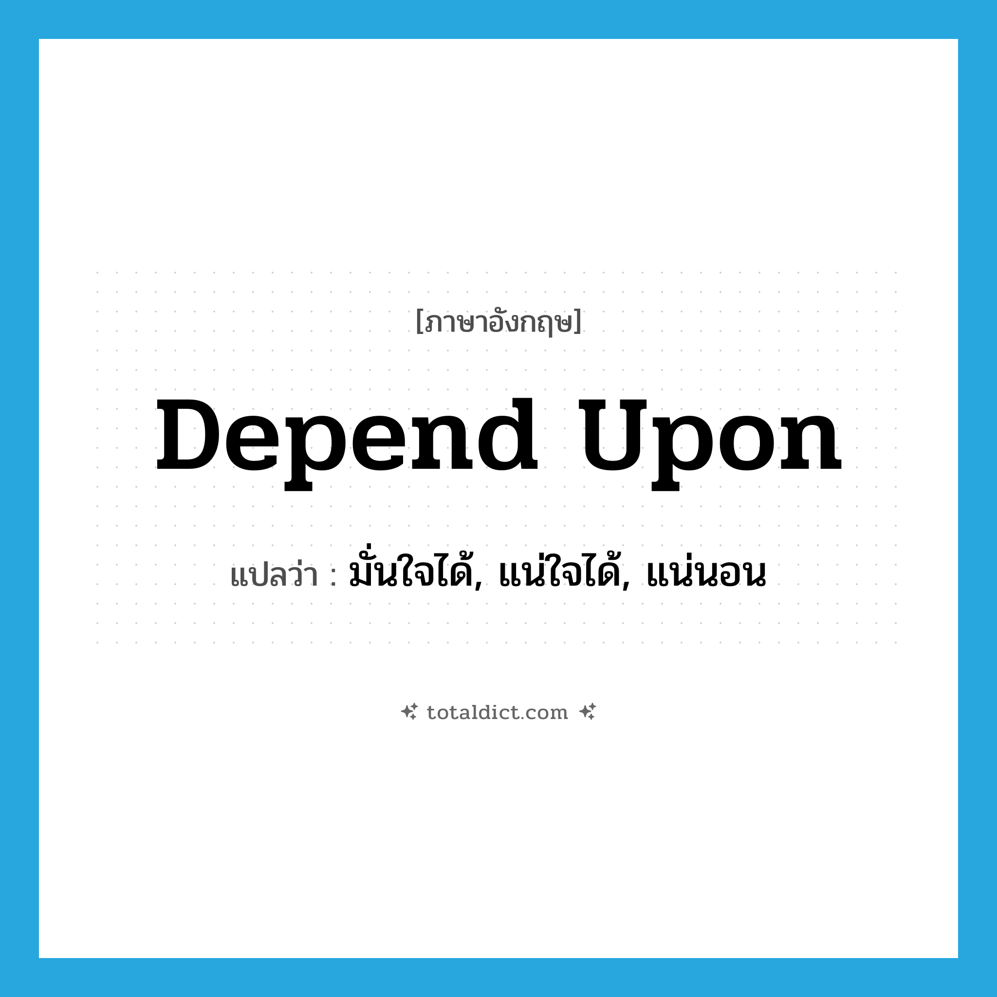 depend upon แปลว่า?, คำศัพท์ภาษาอังกฤษ depend upon แปลว่า มั่นใจได้, แน่ใจได้, แน่นอน ประเภท PHRV หมวด PHRV