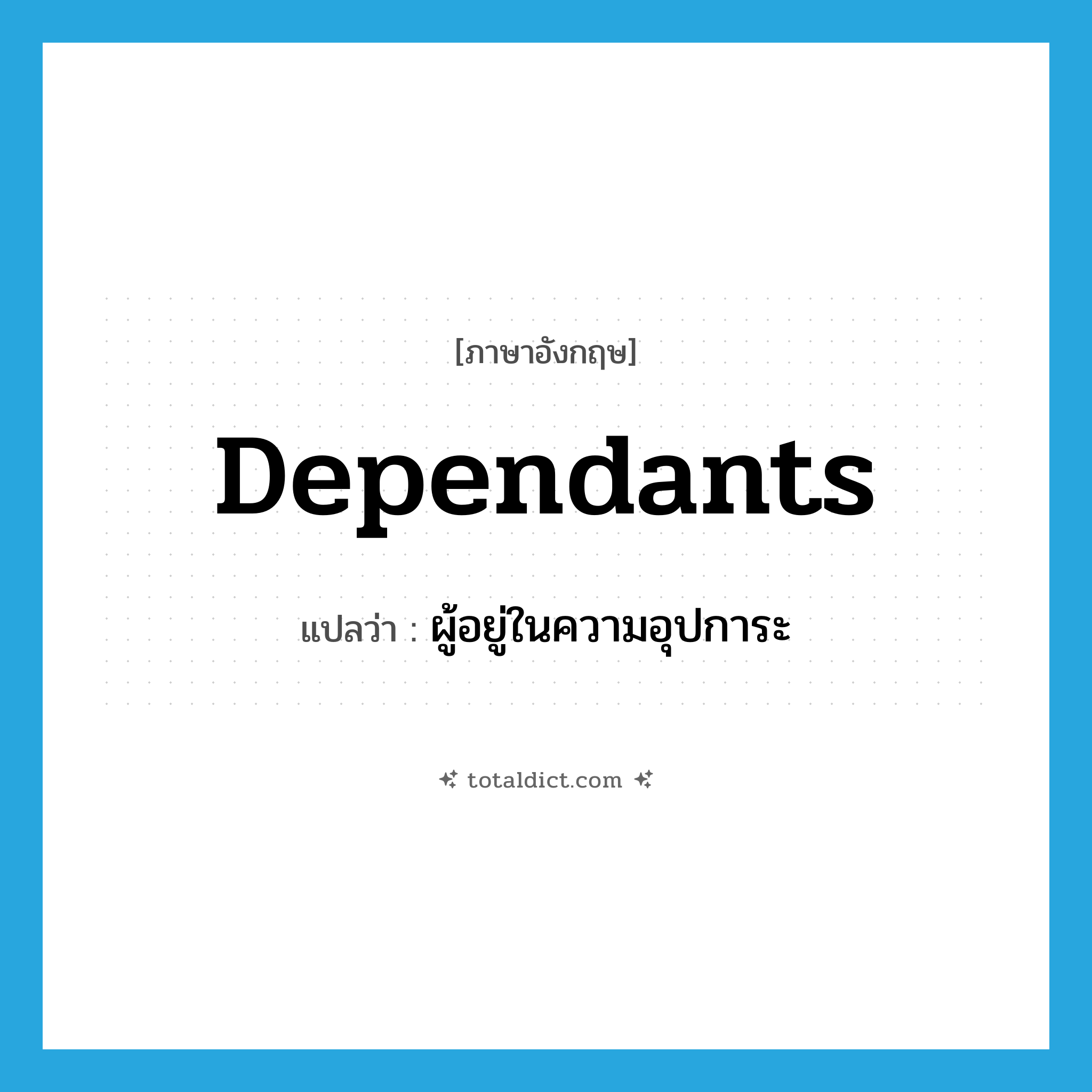 dependants แปลว่า?, คำศัพท์ภาษาอังกฤษ dependants แปลว่า ผู้อยู่ในความอุปการะ ประเภท N หมวด N