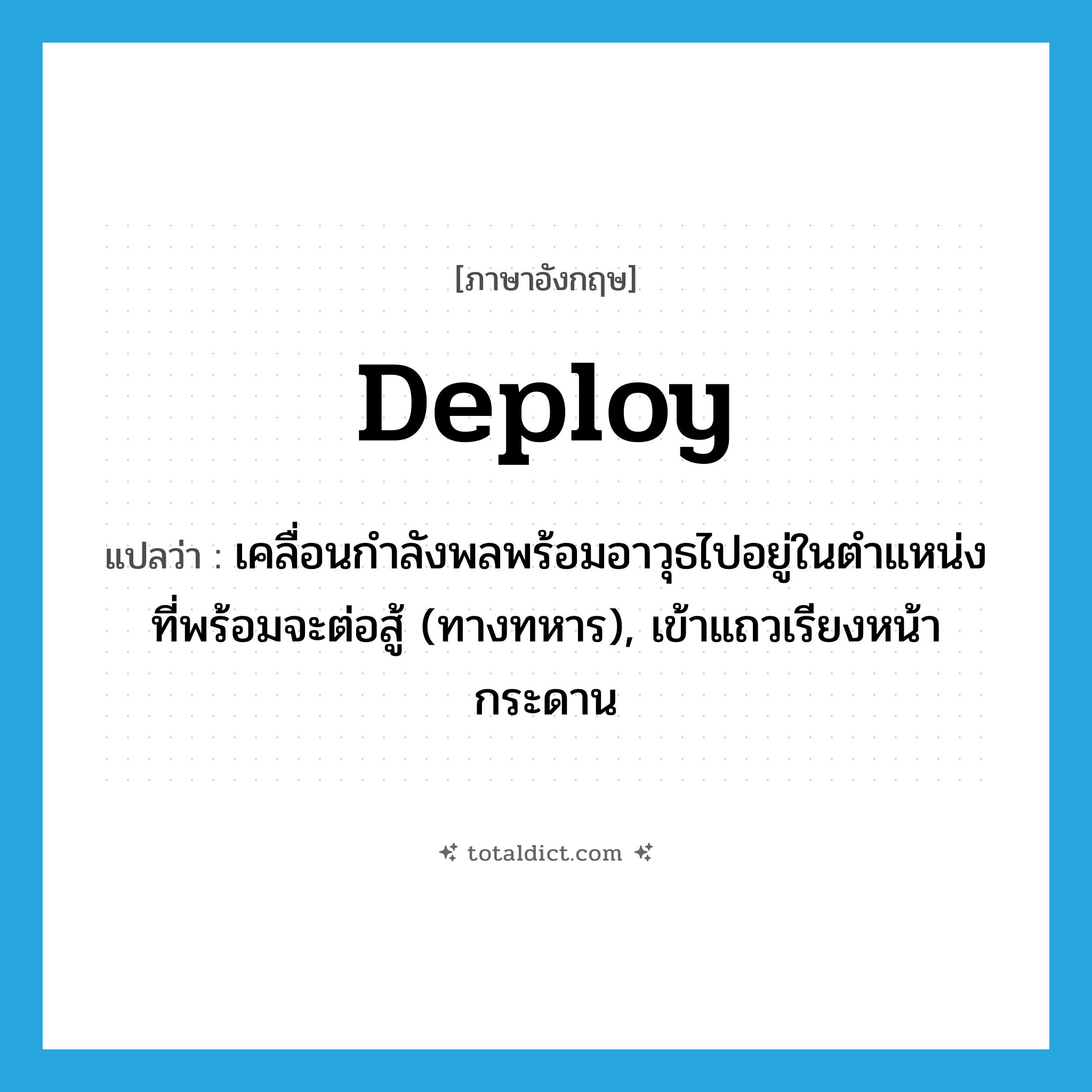 deploy แปลว่า?, คำศัพท์ภาษาอังกฤษ deploy แปลว่า เคลื่อนกำลังพลพร้อมอาวุธไปอยู่ในตำแหน่งที่พร้อมจะต่อสู้ (ทางทหาร), เข้าแถวเรียงหน้ากระดาน ประเภท VT หมวด VT