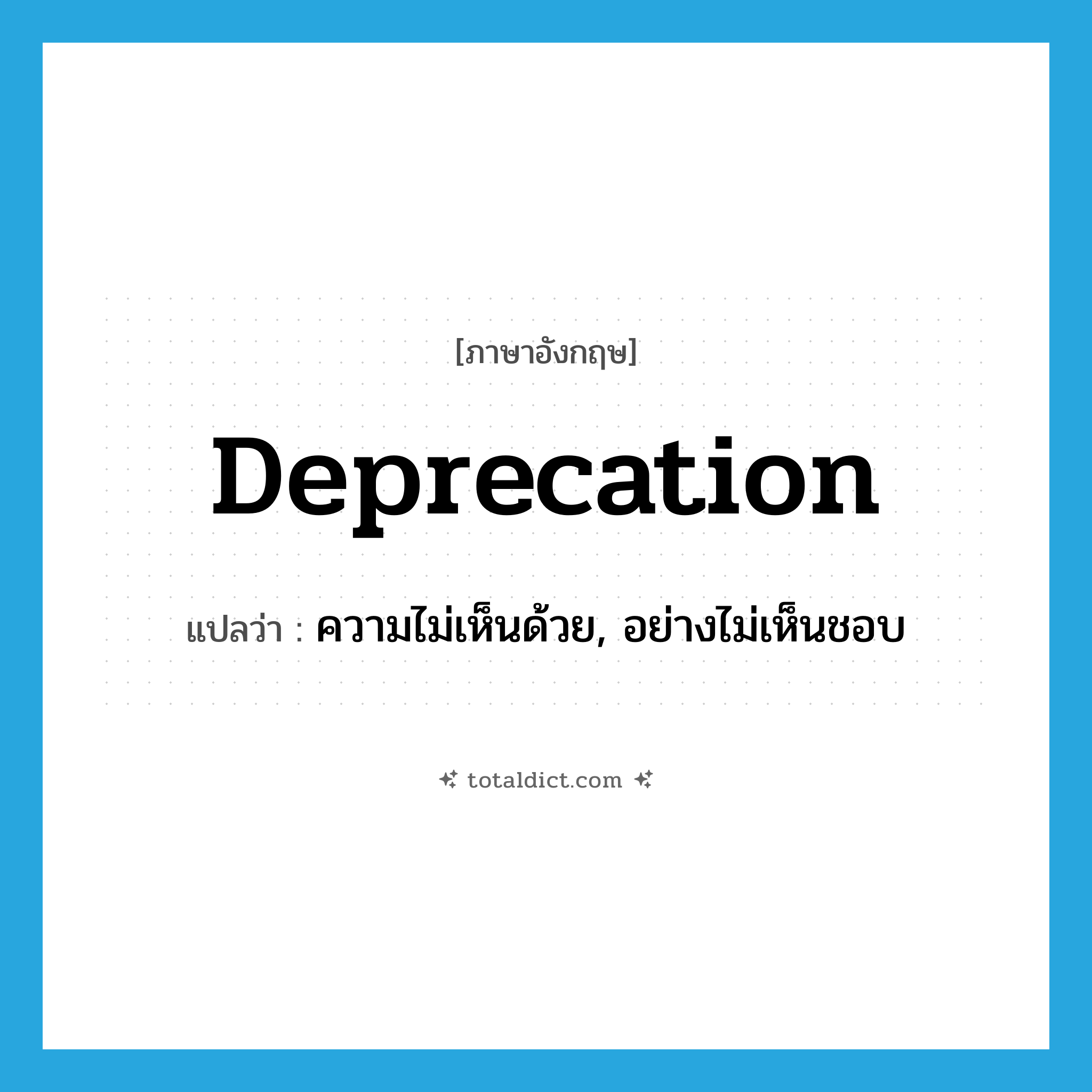deprecation แปลว่า?, คำศัพท์ภาษาอังกฤษ deprecation แปลว่า ความไม่เห็นด้วย, อย่างไม่เห็นชอบ ประเภท N หมวด N