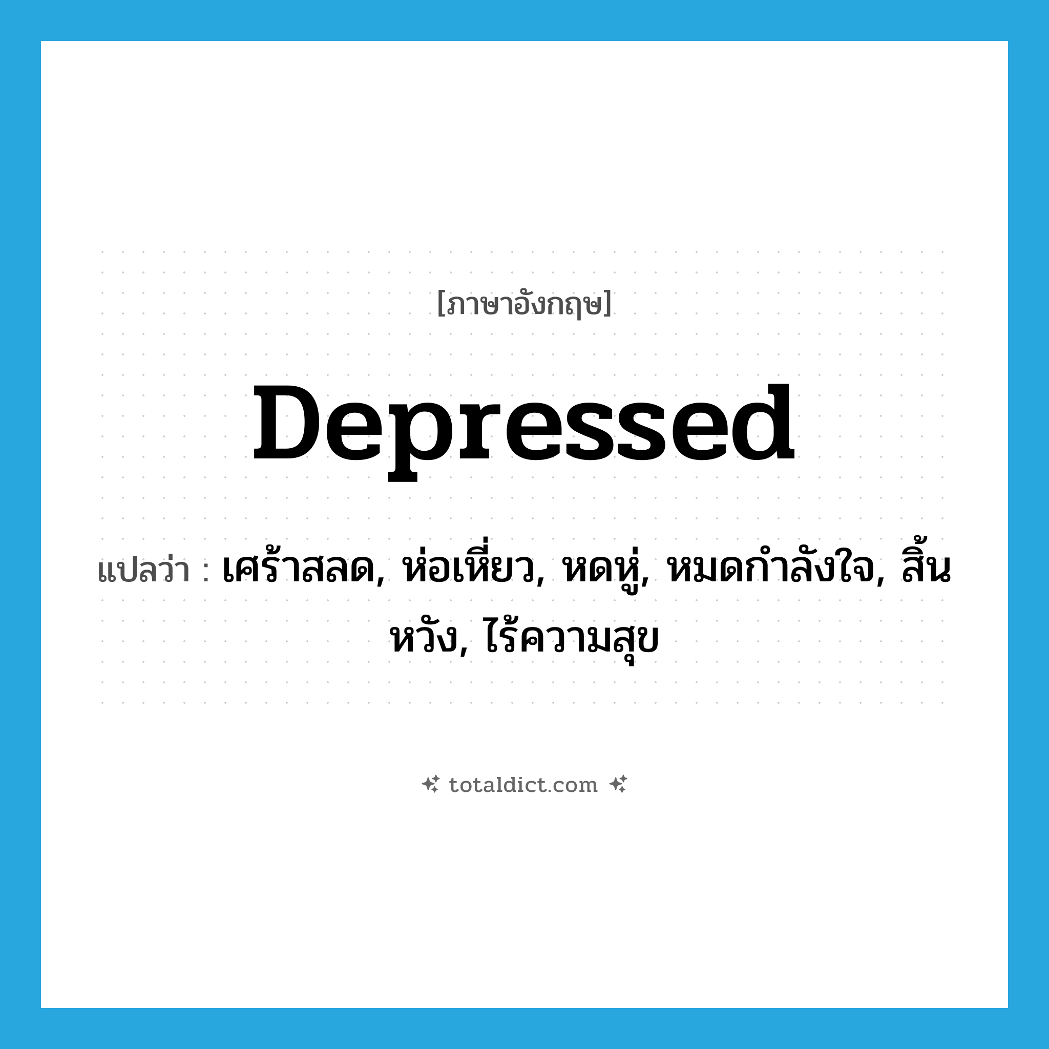 depressed แปลว่า?, คำศัพท์ภาษาอังกฤษ depressed แปลว่า เศร้าสลด, ห่อเหี่ยว, หดหู่, หมดกำลังใจ, สิ้นหวัง, ไร้ความสุข ประเภท ADJ หมวด ADJ