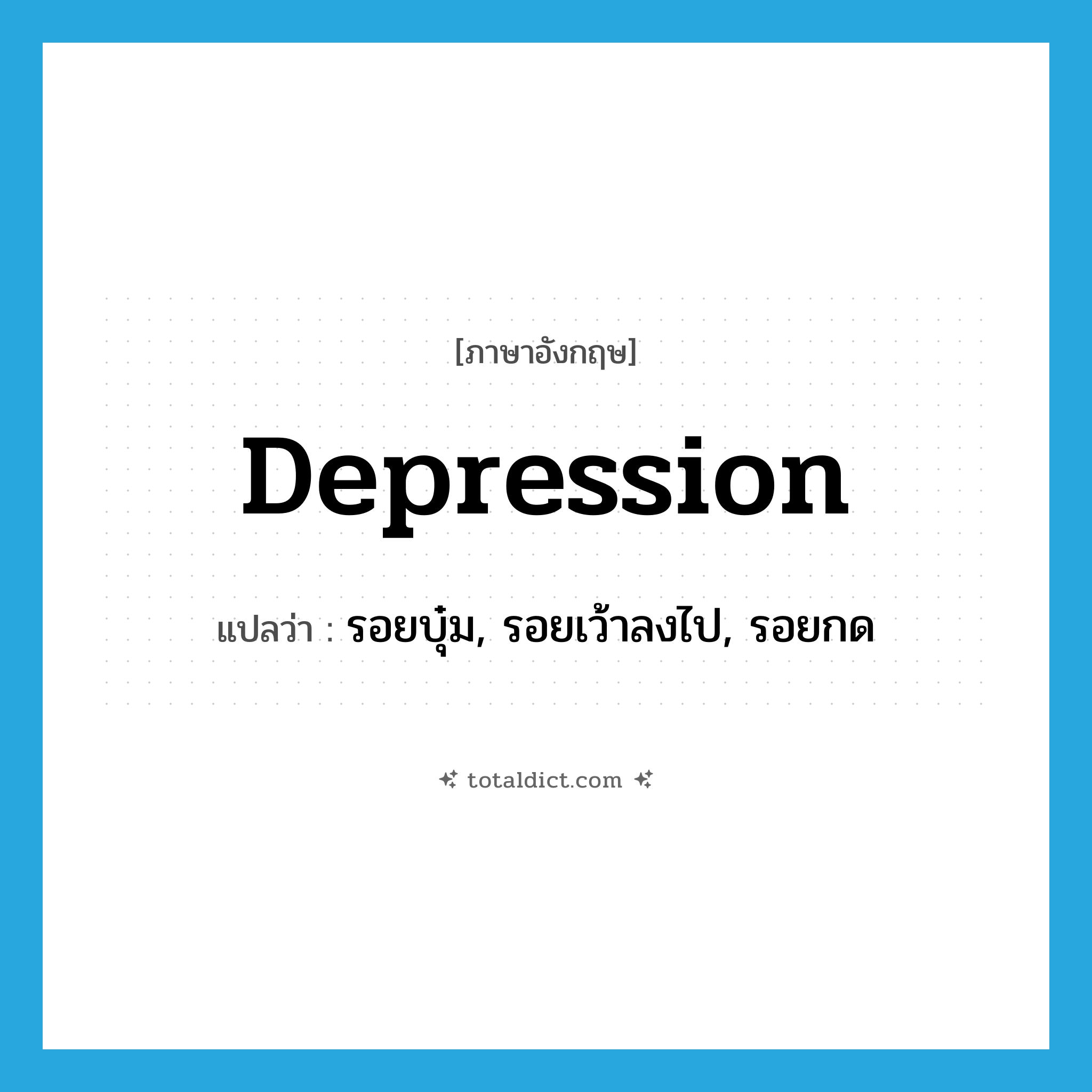 depression แปลว่า?, คำศัพท์ภาษาอังกฤษ depression แปลว่า รอยบุ๋ม, รอยเว้าลงไป, รอยกด ประเภท N หมวด N