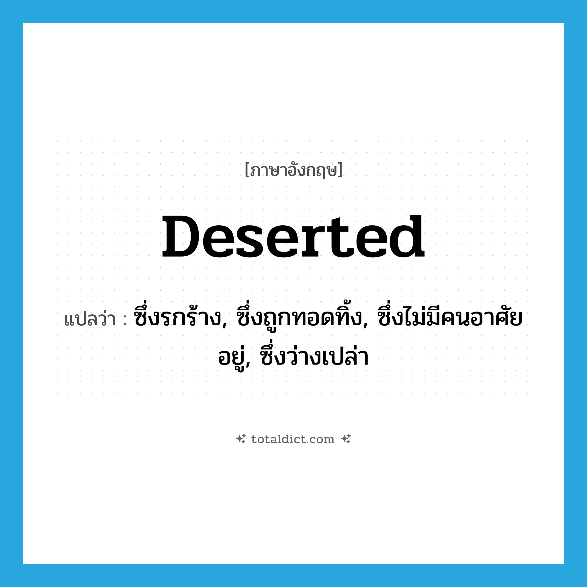 deserted แปลว่า?, คำศัพท์ภาษาอังกฤษ deserted แปลว่า ซึ่งรกร้าง, ซึ่งถูกทอดทิ้ง, ซึ่งไม่มีคนอาศัยอยู่, ซึ่งว่างเปล่า ประเภท ADJ หมวด ADJ