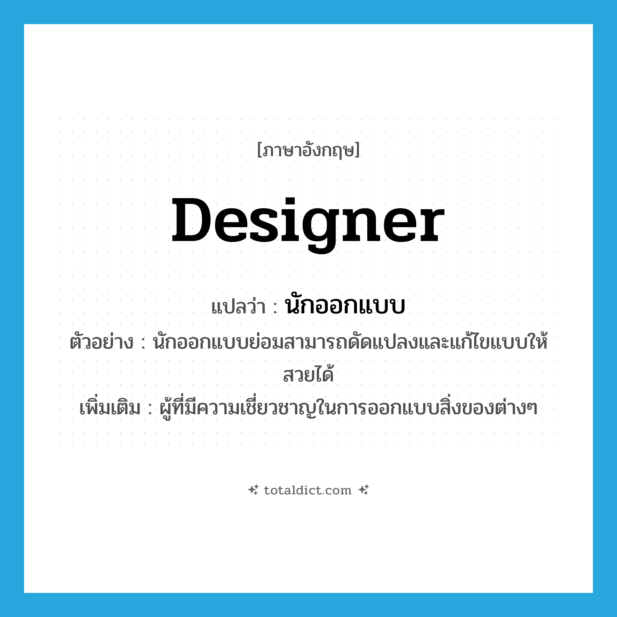 designer แปลว่า?, คำศัพท์ภาษาอังกฤษ designer แปลว่า นักออกแบบ ประเภท N ตัวอย่าง นักออกแบบย่อมสามารถดัดแปลงและแก้ไขแบบให้สวยได้ เพิ่มเติม ผู้ที่มีความเชี่ยวชาญในการออกแบบสิ่งของต่างๆ หมวด N