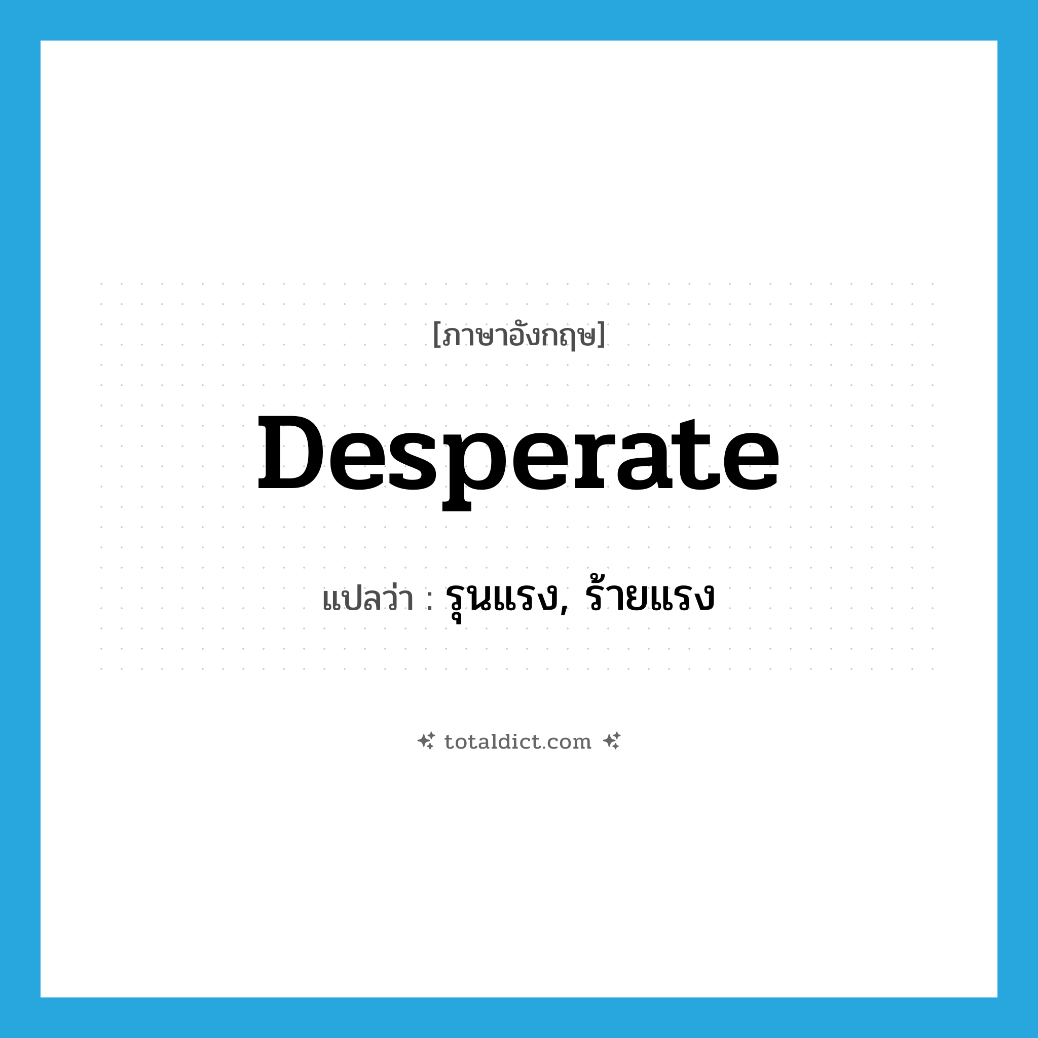 desperate แปลว่า?, คำศัพท์ภาษาอังกฤษ desperate แปลว่า รุนแรง, ร้ายแรง ประเภท ADJ หมวด ADJ