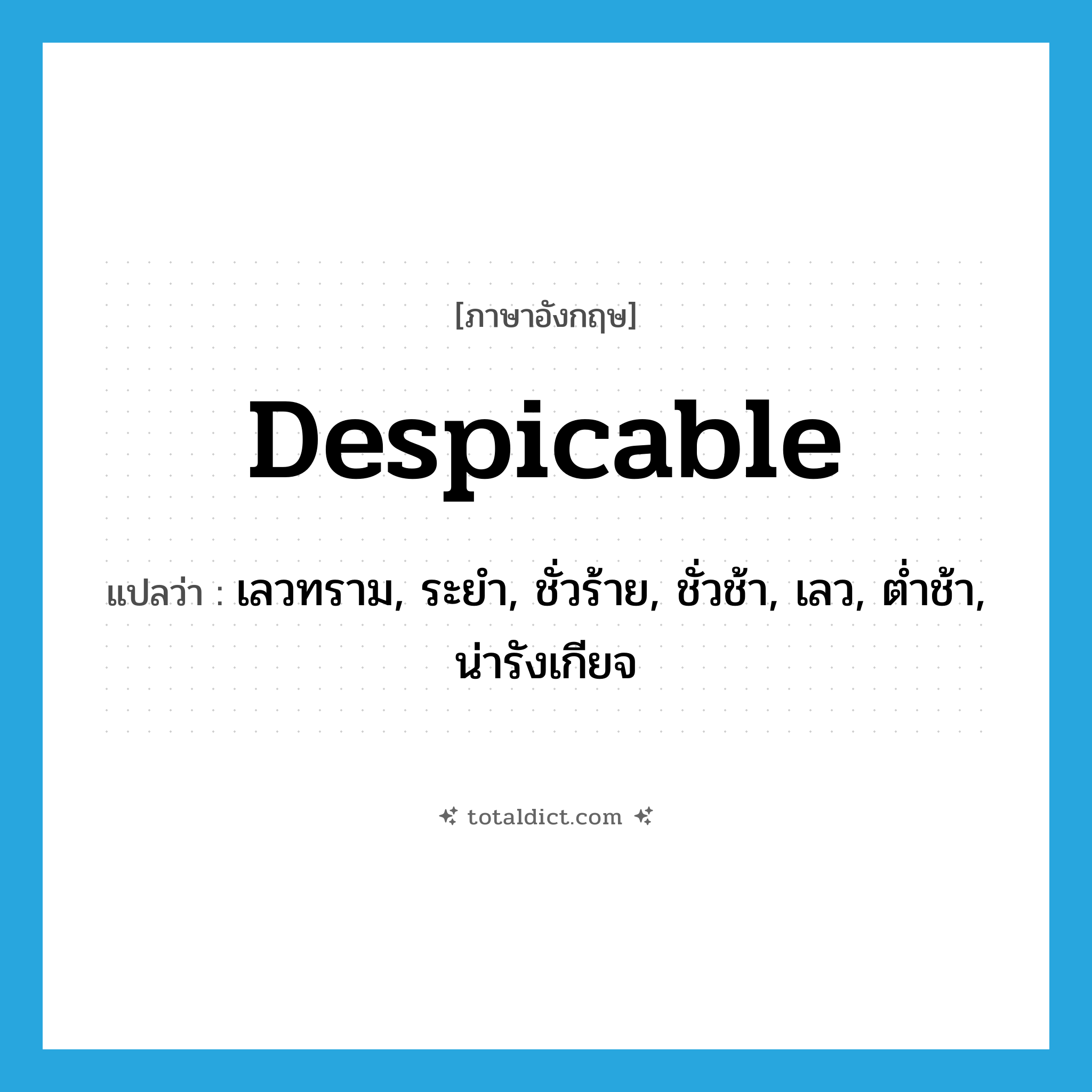 despicable แปลว่า?, คำศัพท์ภาษาอังกฤษ despicable แปลว่า เลวทราม, ระยำ, ชั่วร้าย, ชั่วช้า, เลว, ต่ำช้า, น่ารังเกียจ ประเภท ADJ หมวด ADJ