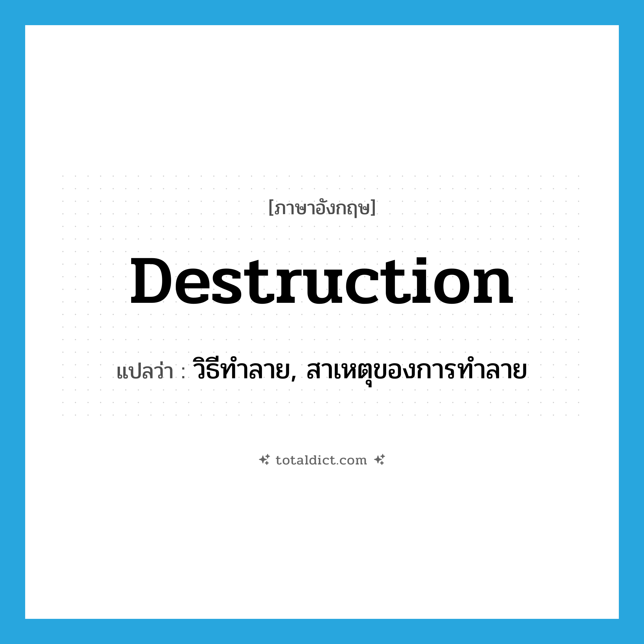 destruction แปลว่า?, คำศัพท์ภาษาอังกฤษ destruction แปลว่า วิธีทำลาย, สาเหตุของการทำลาย ประเภท N หมวด N