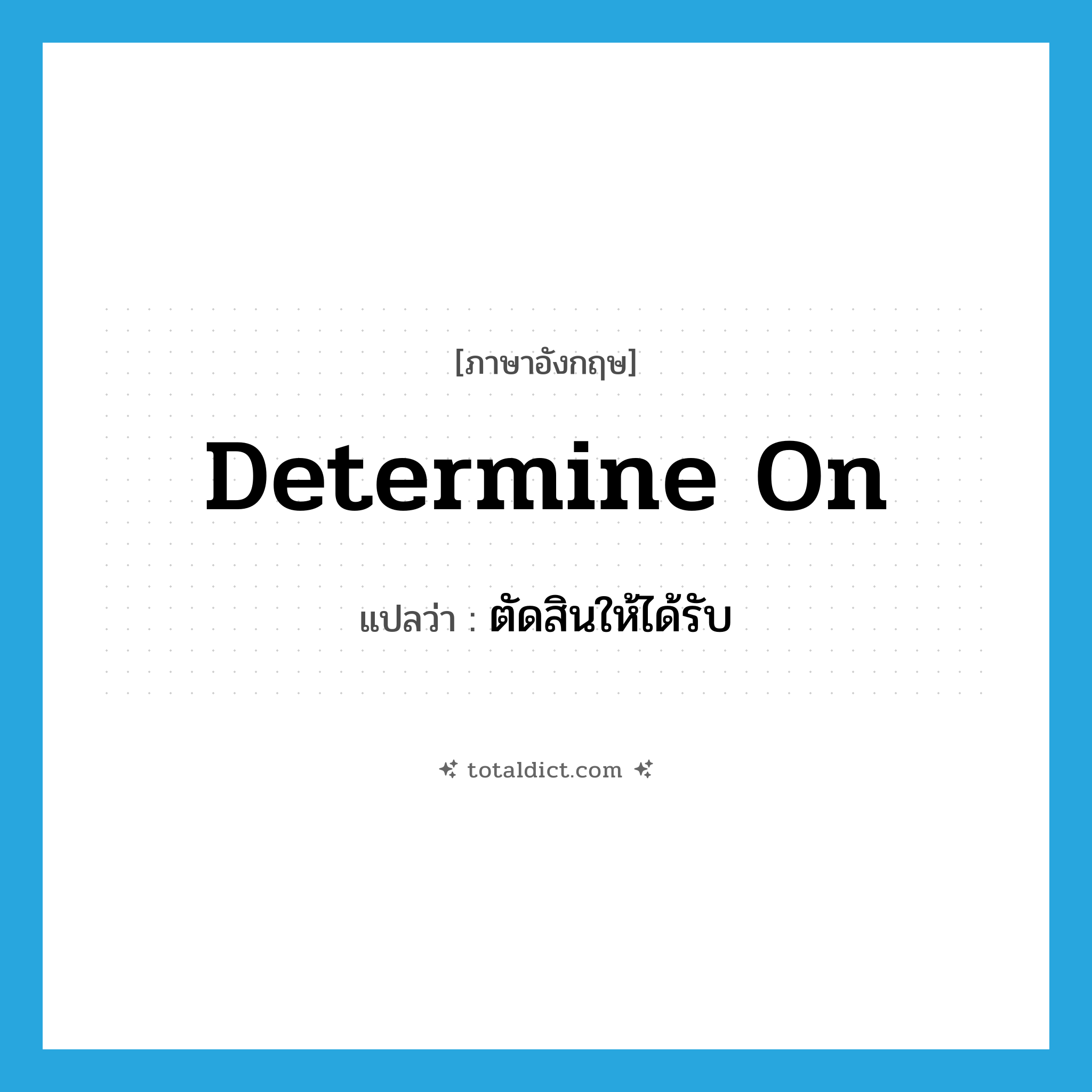 determine on แปลว่า?, คำศัพท์ภาษาอังกฤษ determine on แปลว่า ตัดสินให้ได้รับ ประเภท PHRV หมวด PHRV