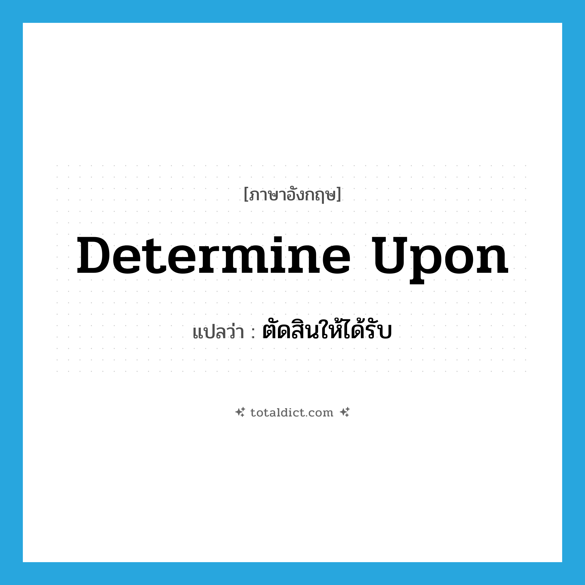 determine upon แปลว่า?, คำศัพท์ภาษาอังกฤษ determine upon แปลว่า ตัดสินให้ได้รับ ประเภท PHRV หมวด PHRV