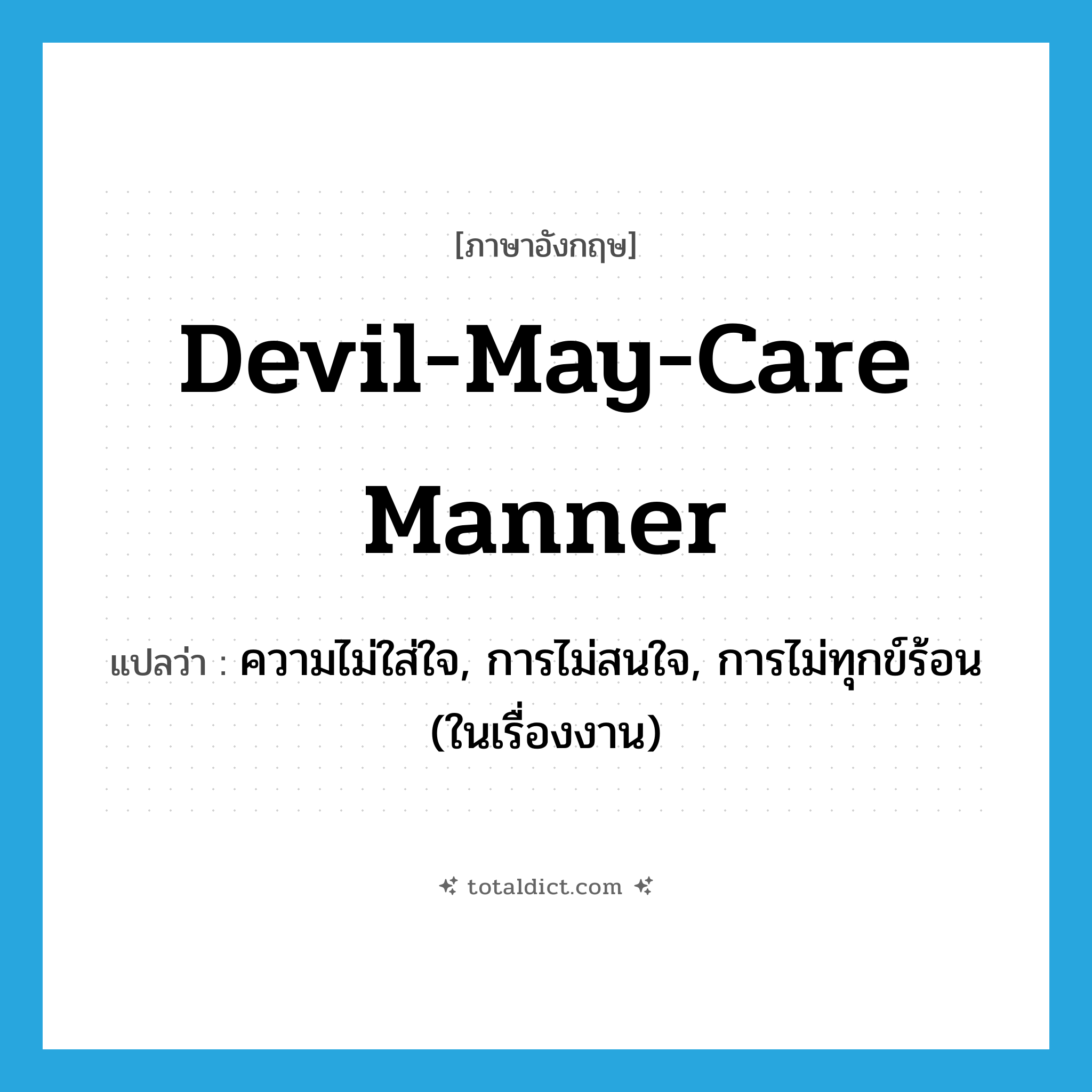 devil-may-care manner แปลว่า?, คำศัพท์ภาษาอังกฤษ devil-may-care manner แปลว่า ความไม่ใส่ใจ, การไม่สนใจ, การไม่ทุกข์ร้อน (ในเรื่องงาน) ประเภท IDM หมวด IDM