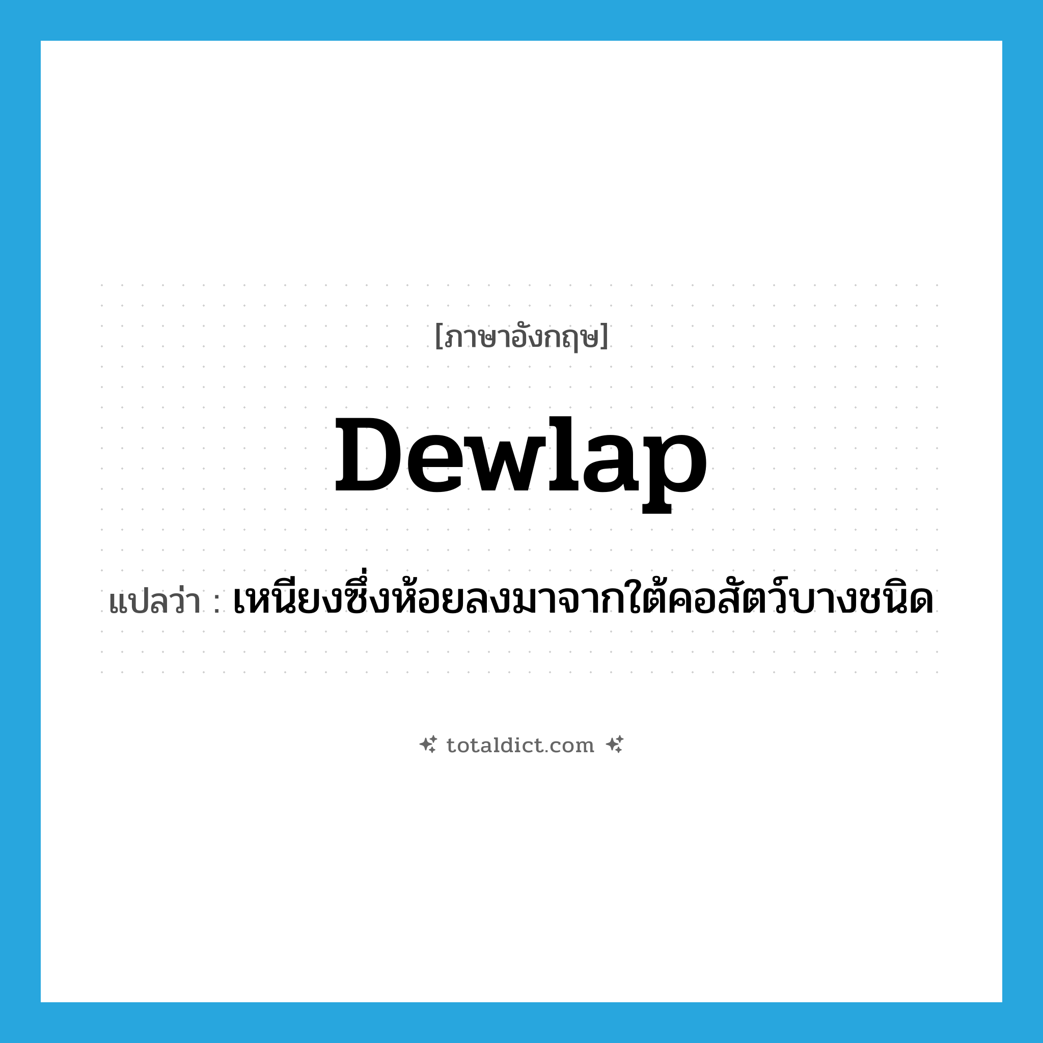 dewlap แปลว่า?, คำศัพท์ภาษาอังกฤษ dewlap แปลว่า เหนียงซึ่งห้อยลงมาจากใต้คอสัตว์บางชนิด ประเภท N หมวด N