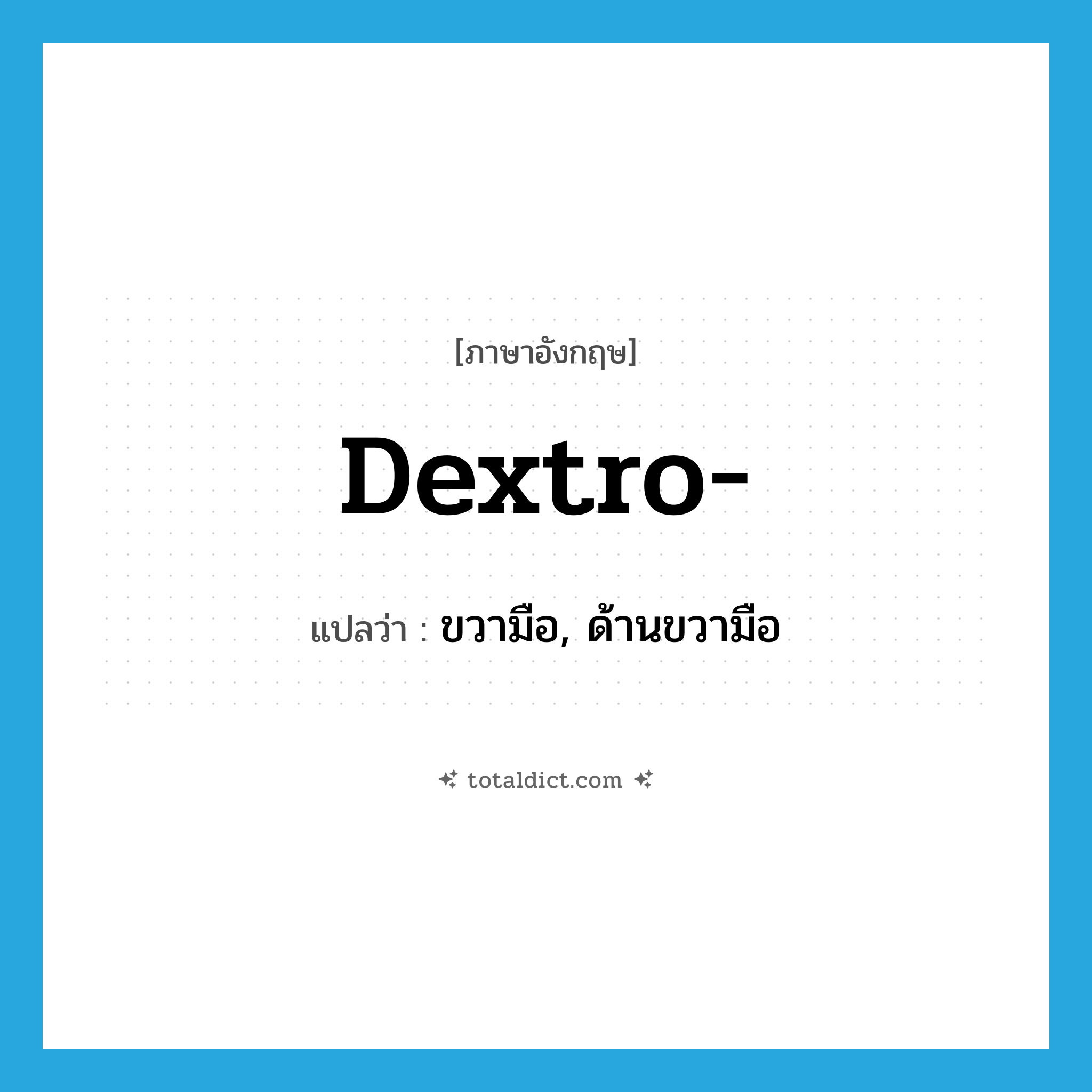 dextro- แปลว่า?, คำศัพท์ภาษาอังกฤษ dextro- แปลว่า ขวามือ, ด้านขวามือ ประเภท PRF หมวด PRF