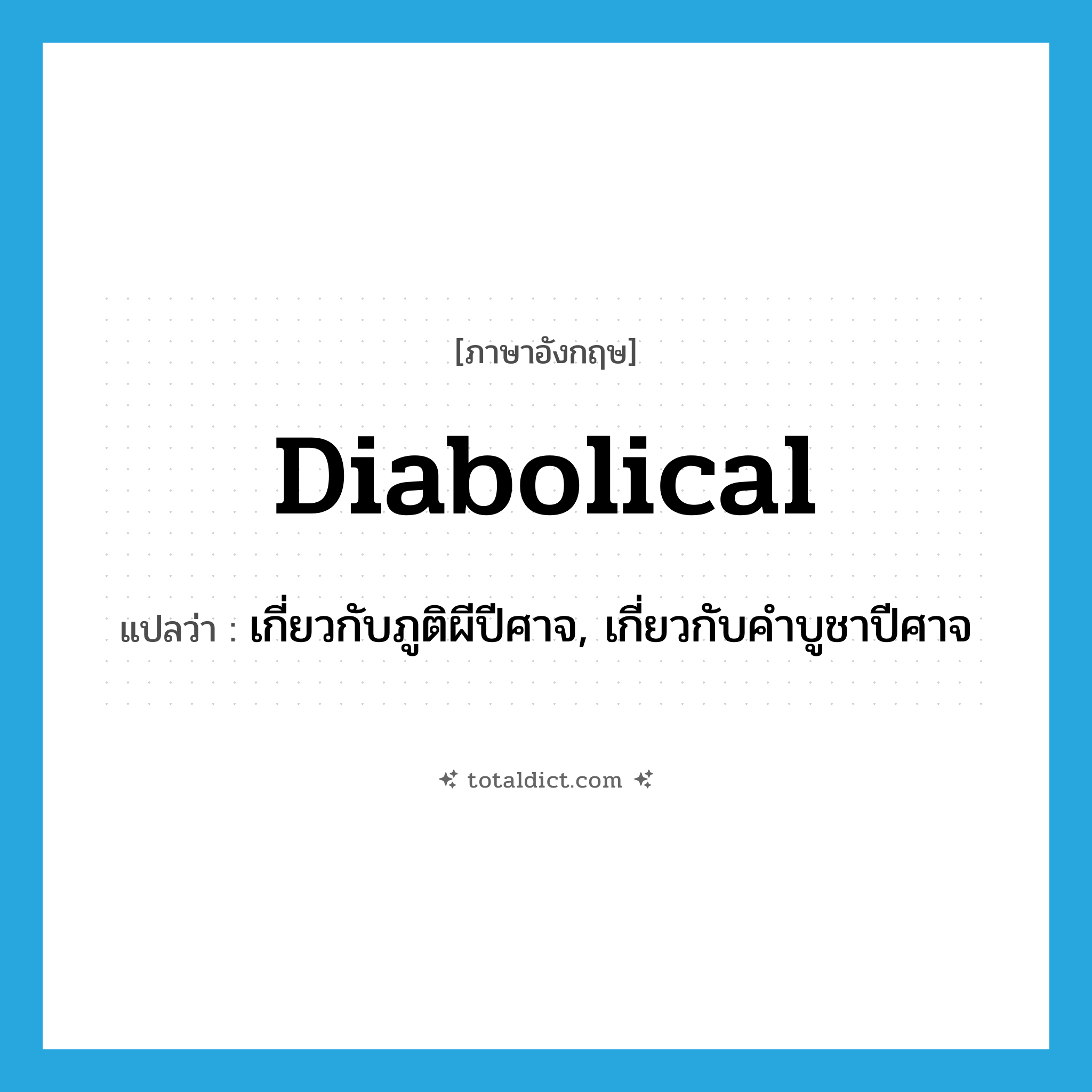 diabolical แปลว่า?, คำศัพท์ภาษาอังกฤษ diabolical แปลว่า เกี่ยวกับภูติผีปีศาจ, เกี่ยวกับคำบูชาปีศาจ ประเภท ADJ หมวด ADJ