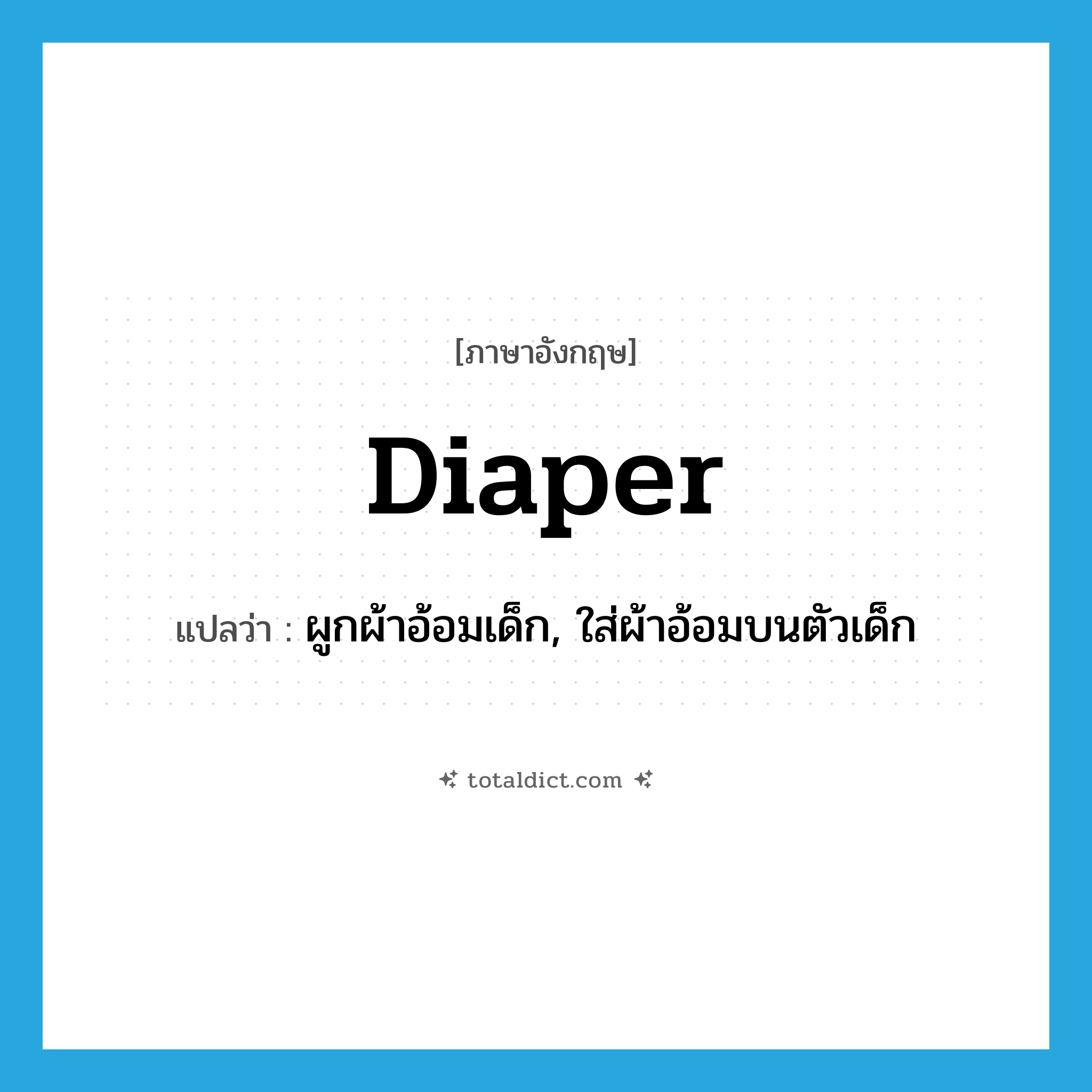 diaper แปลว่า?, คำศัพท์ภาษาอังกฤษ diaper แปลว่า ผูกผ้าอ้อมเด็ก, ใส่ผ้าอ้อมบนตัวเด็ก ประเภท VT หมวด VT