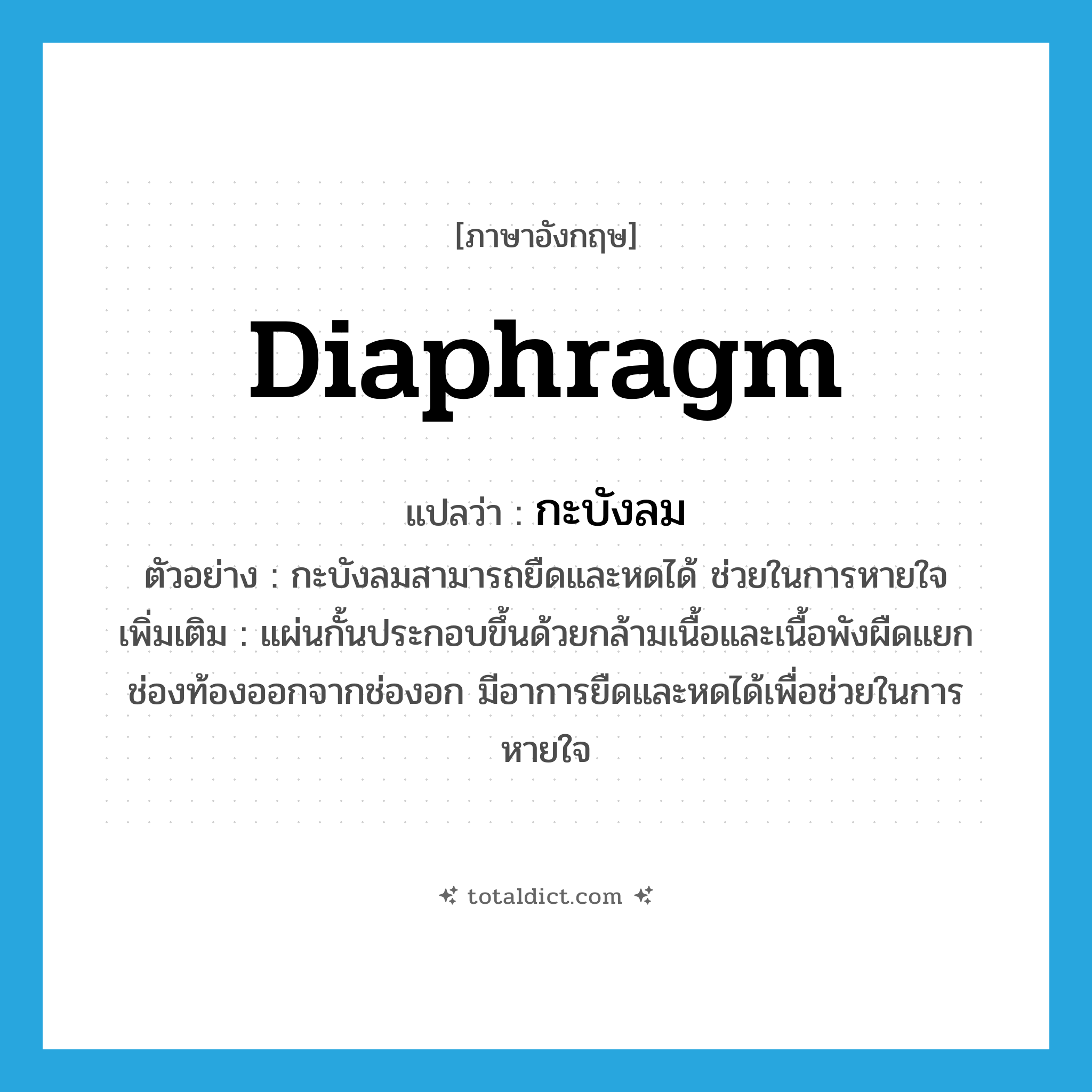 diaphragm แปลว่า?, คำศัพท์ภาษาอังกฤษ diaphragm แปลว่า กะบังลม ประเภท N ตัวอย่าง กะบังลมสามารถยืดและหดได้ ช่วยในการหายใจ เพิ่มเติม แผ่นกั้นประกอบขึ้นด้วยกล้ามเนื้อและเนื้อพังผืดแยกช่องท้องออกจากช่องอก มีอาการยืดและหดได้เพื่อช่วยในการหายใจ หมวด N