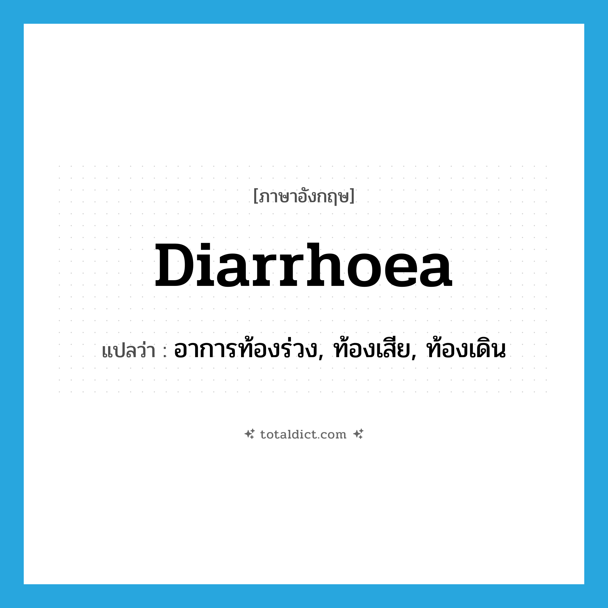 diarrhoea แปลว่า?, คำศัพท์ภาษาอังกฤษ diarrhoea แปลว่า อาการท้องร่วง, ท้องเสีย, ท้องเดิน ประเภท N หมวด N