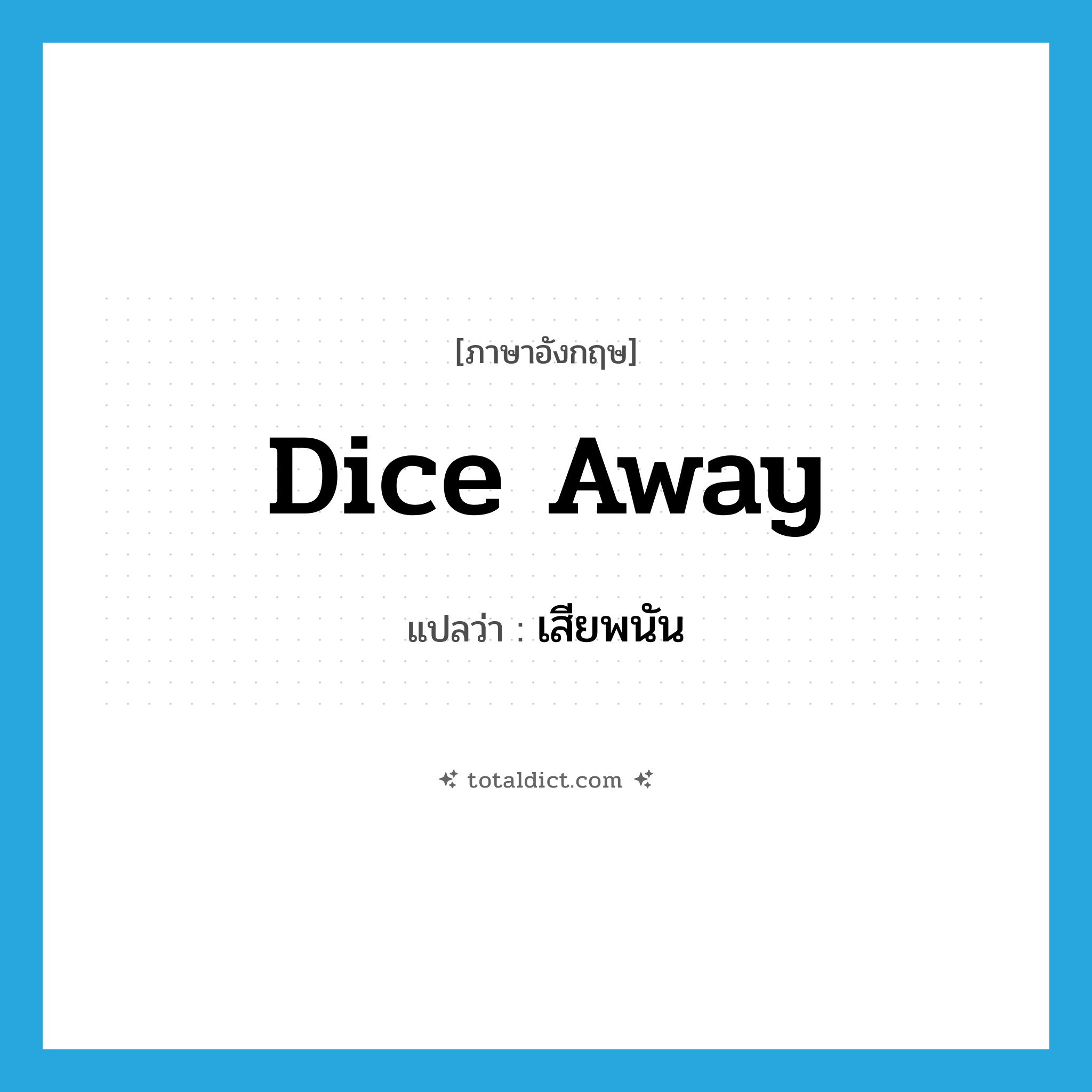 dice away แปลว่า?, คำศัพท์ภาษาอังกฤษ dice away แปลว่า เสียพนัน ประเภท PHRV หมวด PHRV
