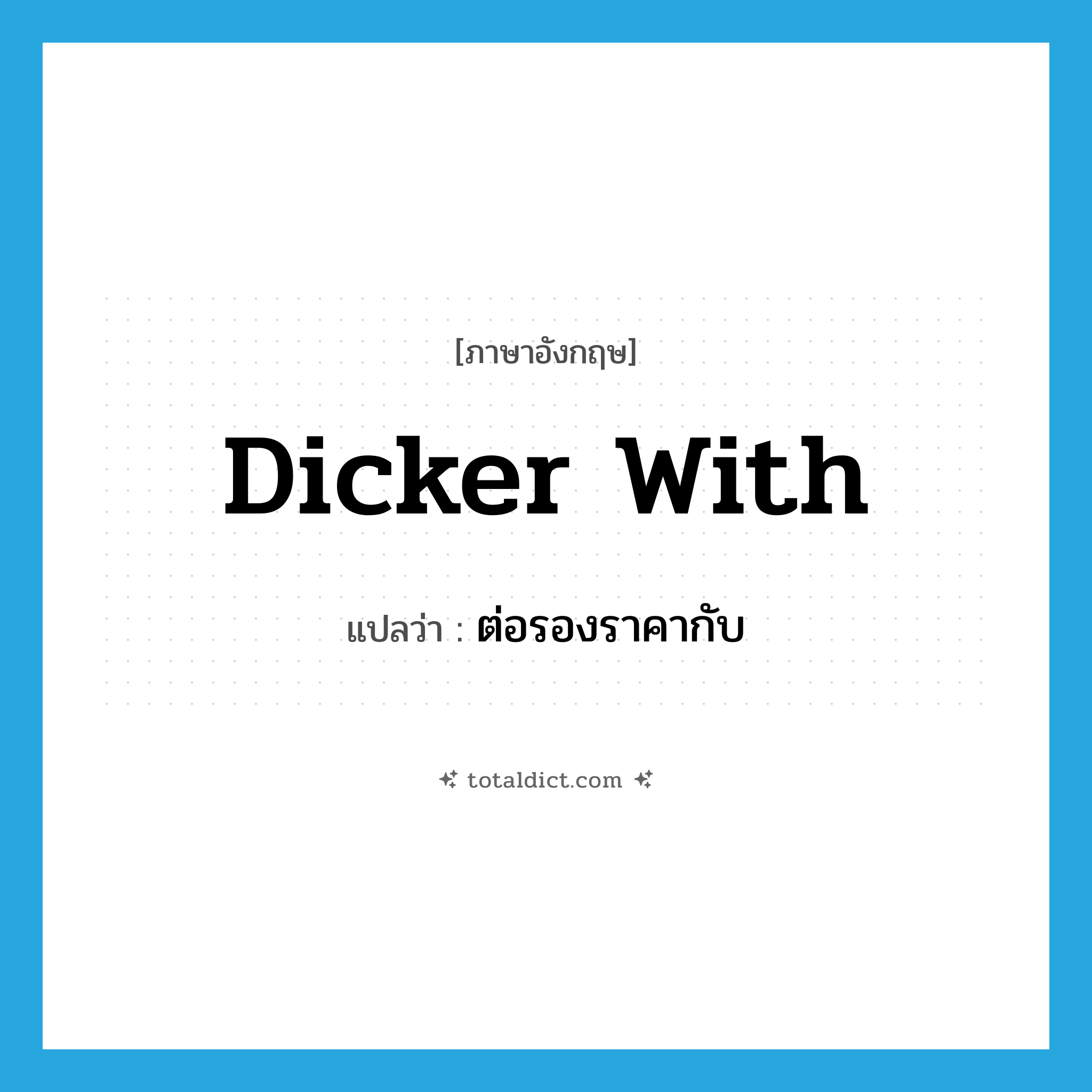 dicker with แปลว่า?, คำศัพท์ภาษาอังกฤษ dicker with แปลว่า ต่อรองราคากับ ประเภท PHRV หมวด PHRV