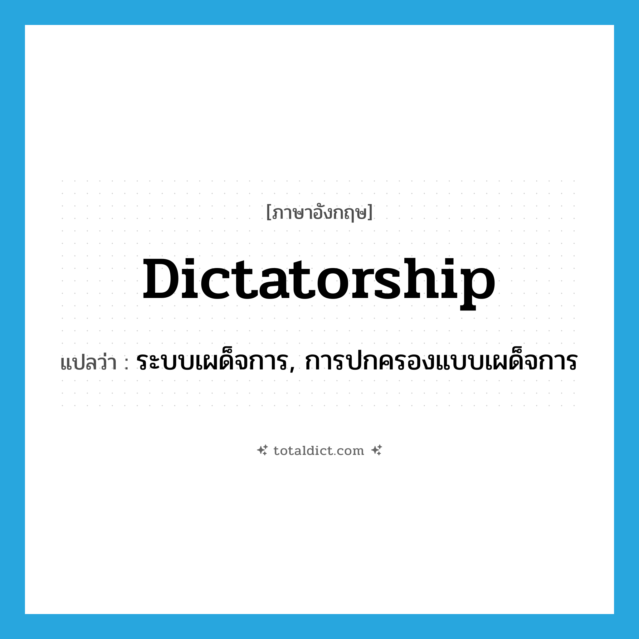 dictatorship แปลว่า?, คำศัพท์ภาษาอังกฤษ dictatorship แปลว่า ระบบเผด็จการ, การปกครองแบบเผด็จการ ประเภท N หมวด N