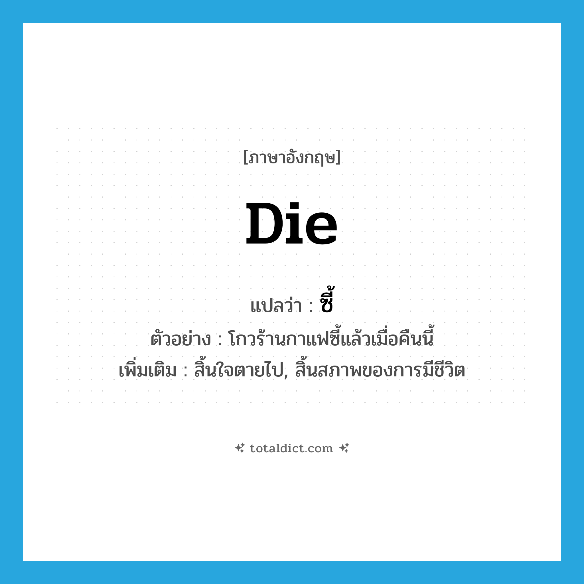 ซี้ ภาษาอังกฤษ?, คำศัพท์ภาษาอังกฤษ ซี้ แปลว่า die ประเภท V ตัวอย่าง โกวร้านกาแฟซี้แล้วเมื่อคืนนี้ เพิ่มเติม สิ้นใจตายไป, สิ้นสภาพของการมีชีวิต หมวด V