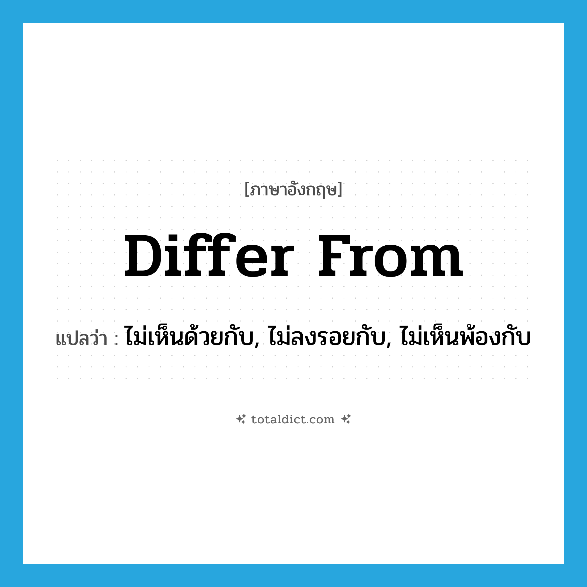 differ from แปลว่า?, คำศัพท์ภาษาอังกฤษ differ from แปลว่า ไม่เห็นด้วยกับ, ไม่ลงรอยกับ, ไม่เห็นพ้องกับ ประเภท PHRV หมวด PHRV