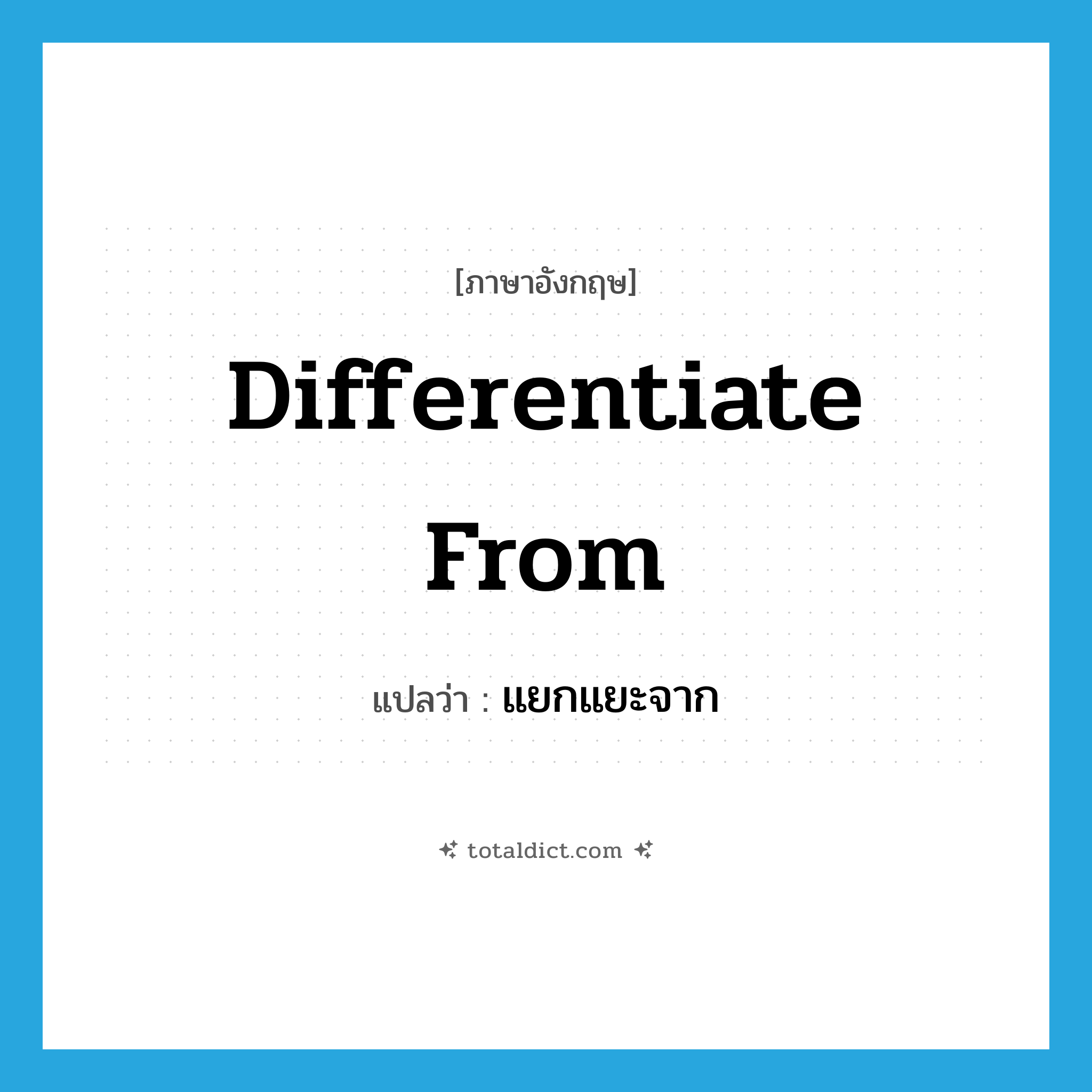 differentiate from แปลว่า?, คำศัพท์ภาษาอังกฤษ differentiate from แปลว่า แยกแยะจาก ประเภท PHRV หมวด PHRV