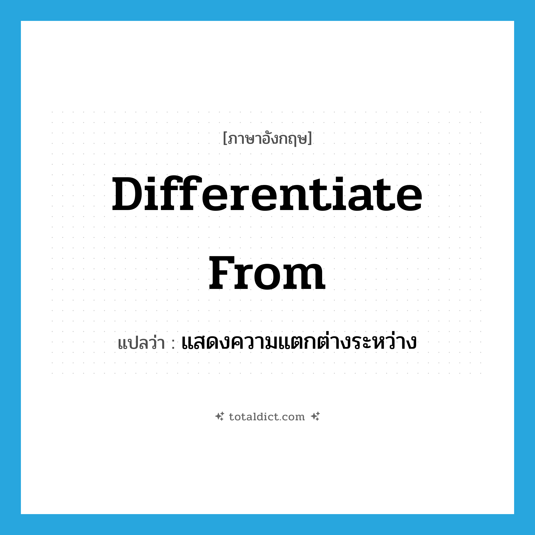 differentiate from แปลว่า?, คำศัพท์ภาษาอังกฤษ differentiate from แปลว่า แสดงความแตกต่างระหว่าง ประเภท PHRV หมวด PHRV