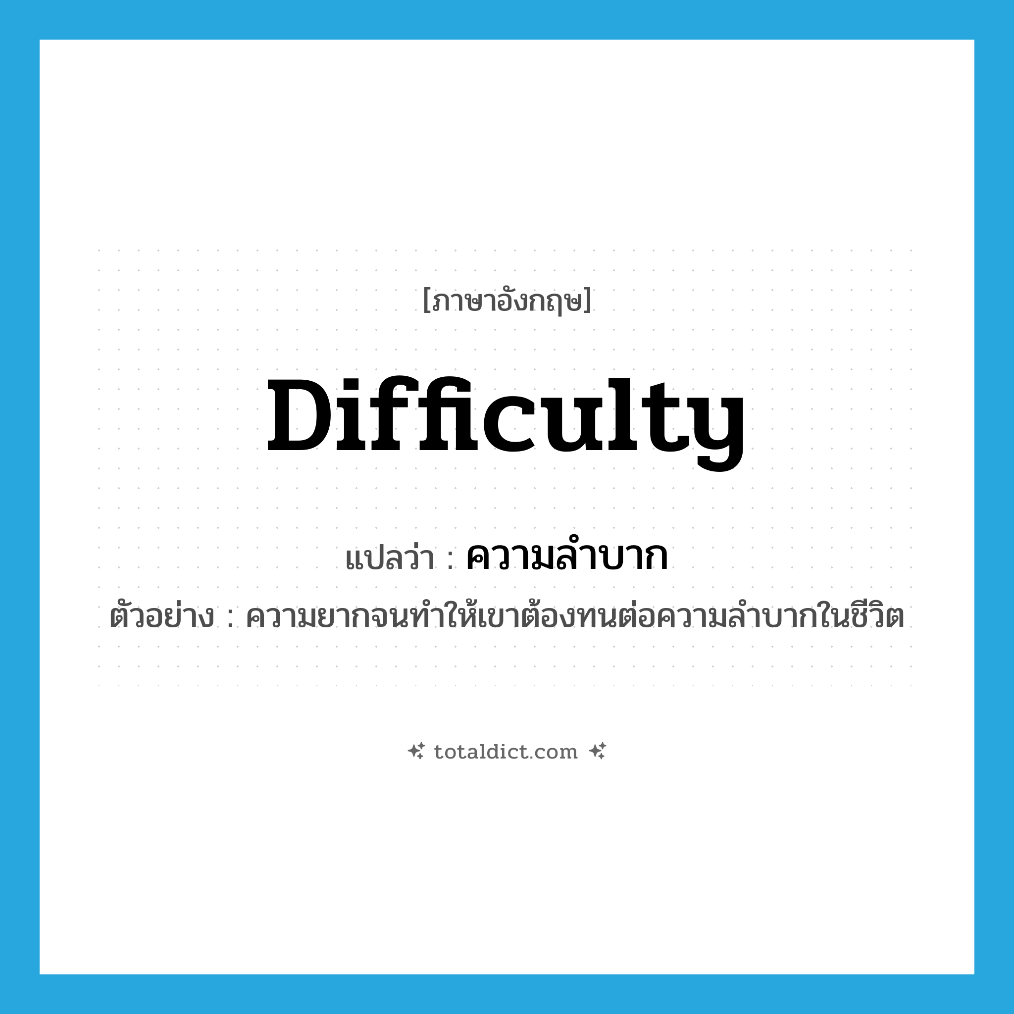 difficulty แปลว่า?, คำศัพท์ภาษาอังกฤษ difficulty แปลว่า ความลำบาก ประเภท N ตัวอย่าง ความยากจนทำให้เขาต้องทนต่อความลำบากในชีวิต หมวด N