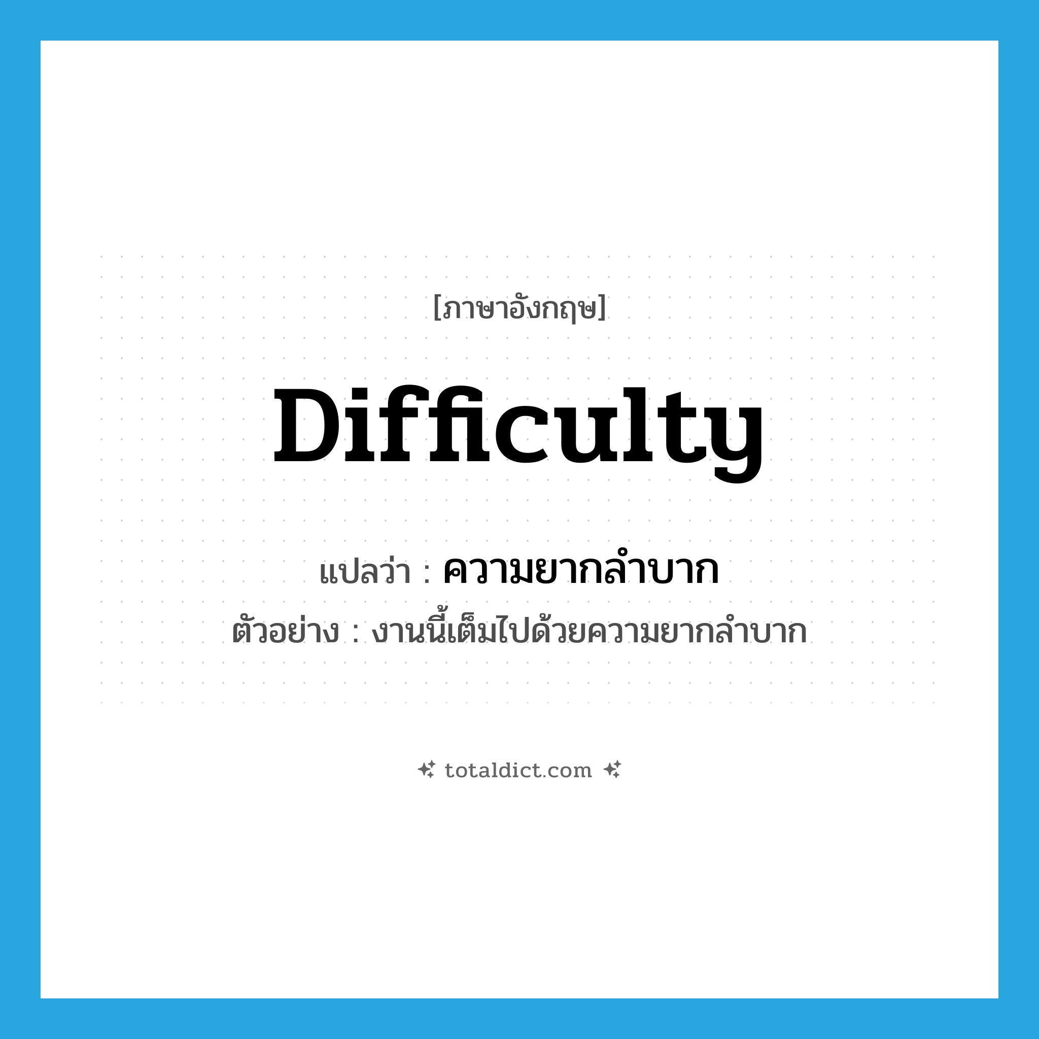 difficulty แปลว่า?, คำศัพท์ภาษาอังกฤษ difficulty แปลว่า ความยากลำบาก ประเภท N ตัวอย่าง งานนี้เต็มไปด้วยความยากลำบาก หมวด N